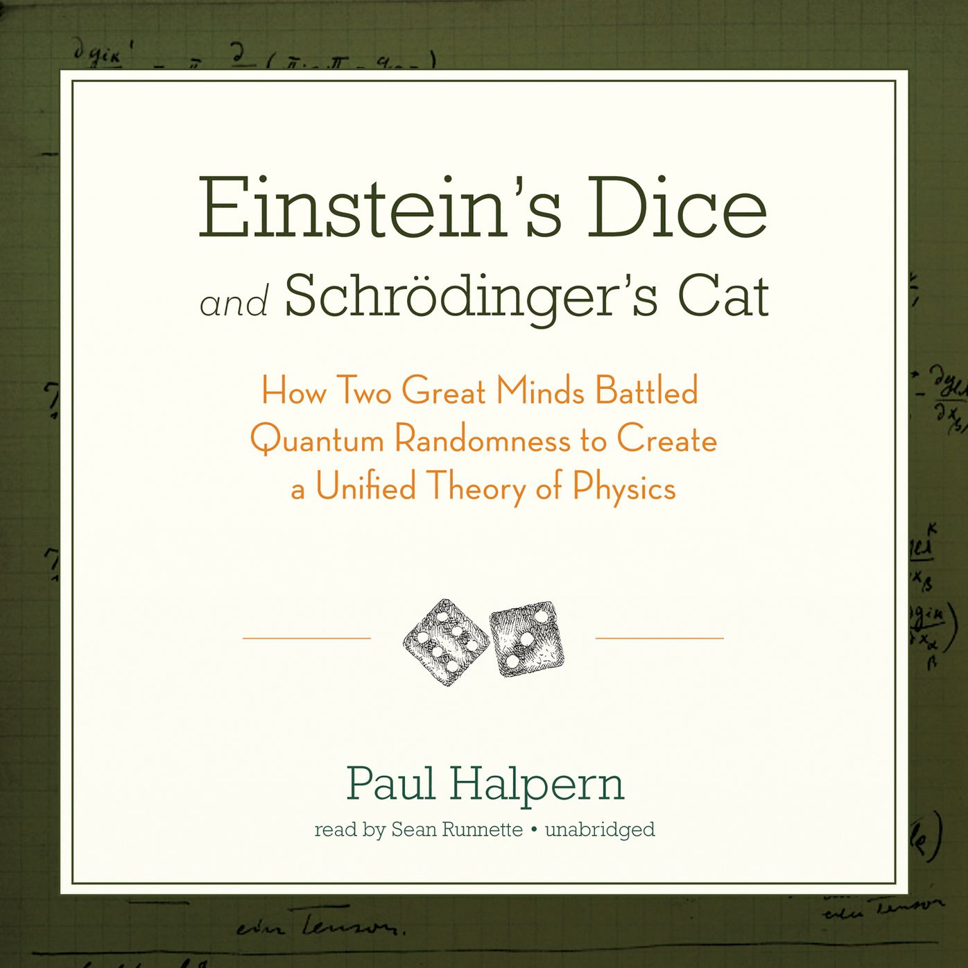 Einstein's Dice and Schrodinger's Cat: How Two Great Minds Battled Quantum Randomness to Create a Unified Theory of Physics