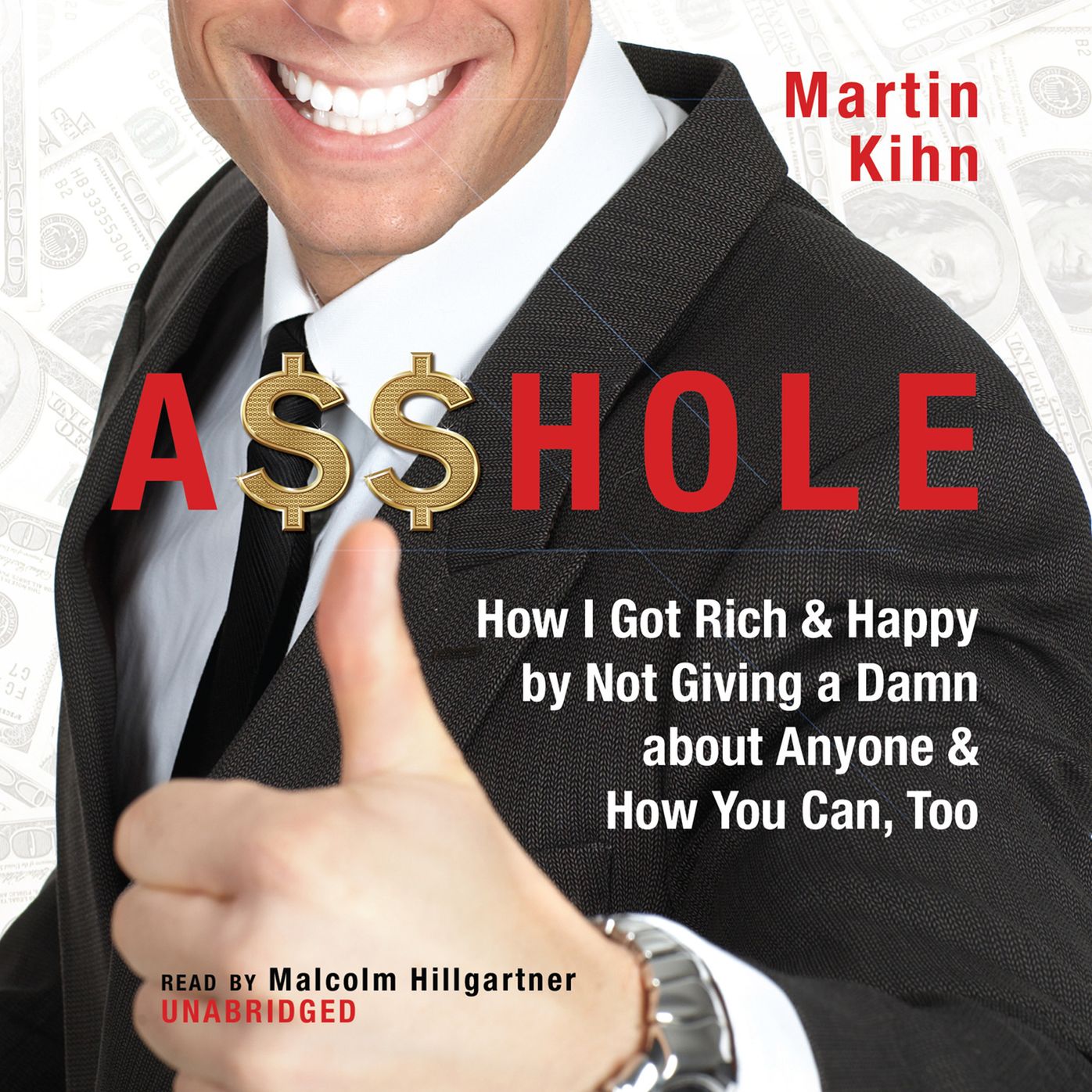 A$$hole: How I Got Rich & Happy by Not Giving a Damn about Anyone & How You Can, Too