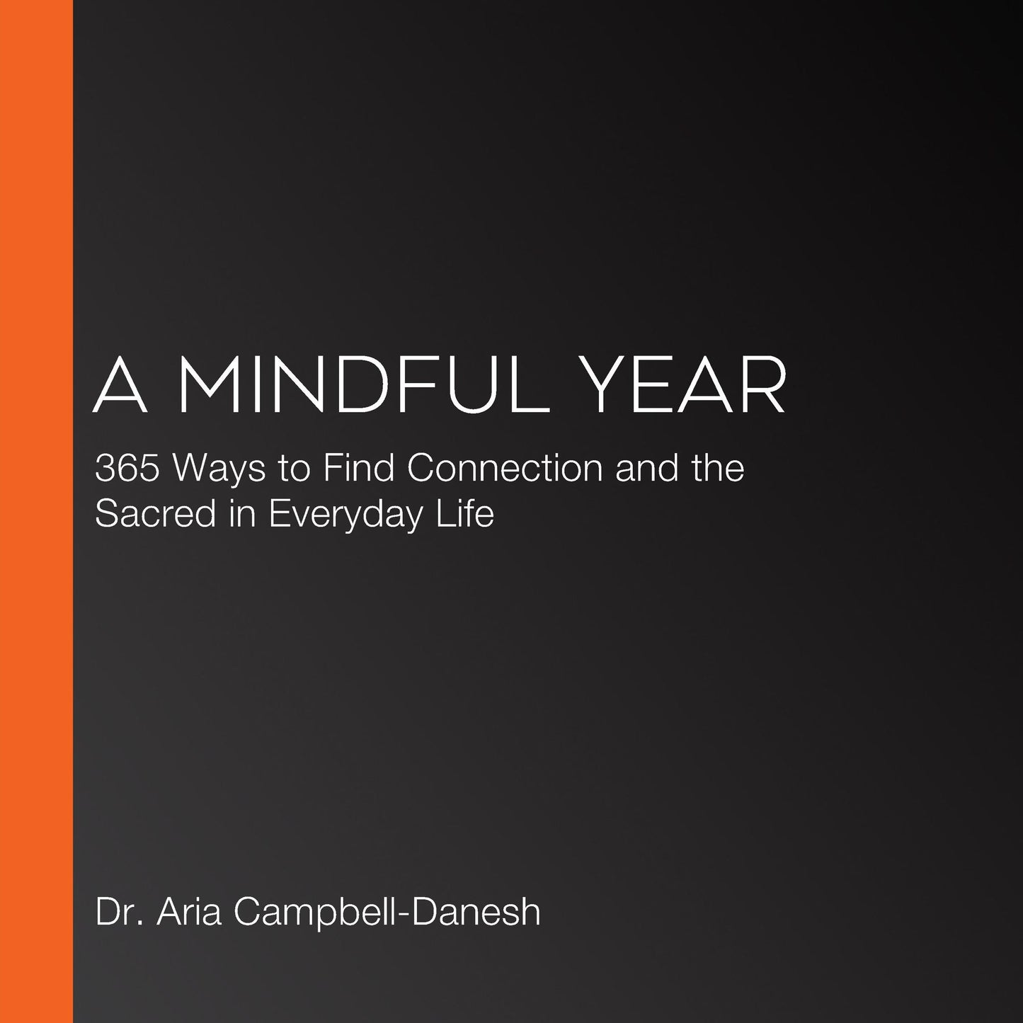 A Mindful Year: 365 Ways to Find Connection and the Sacred in Everyday Life