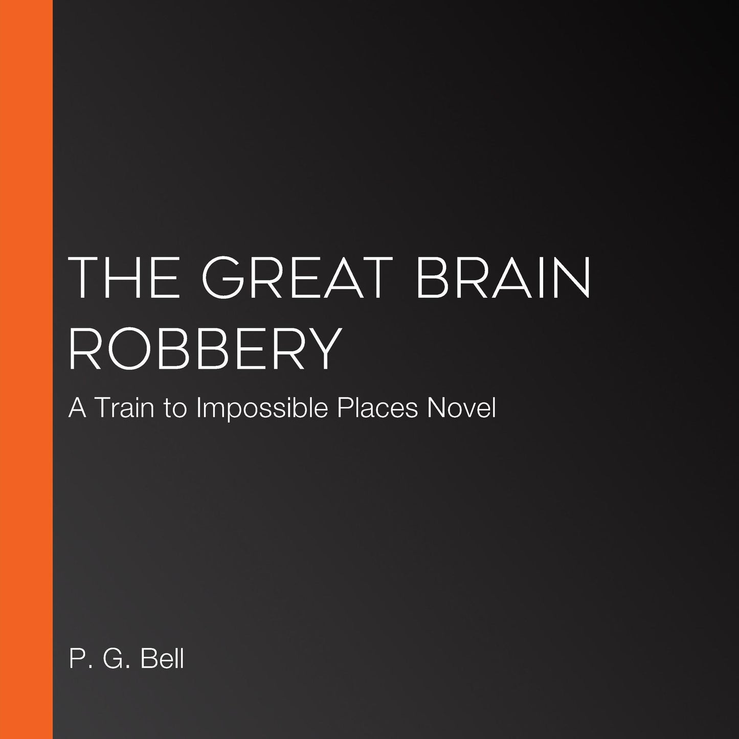 The Great Brain Robbery: A Train to Impossible Places Novel