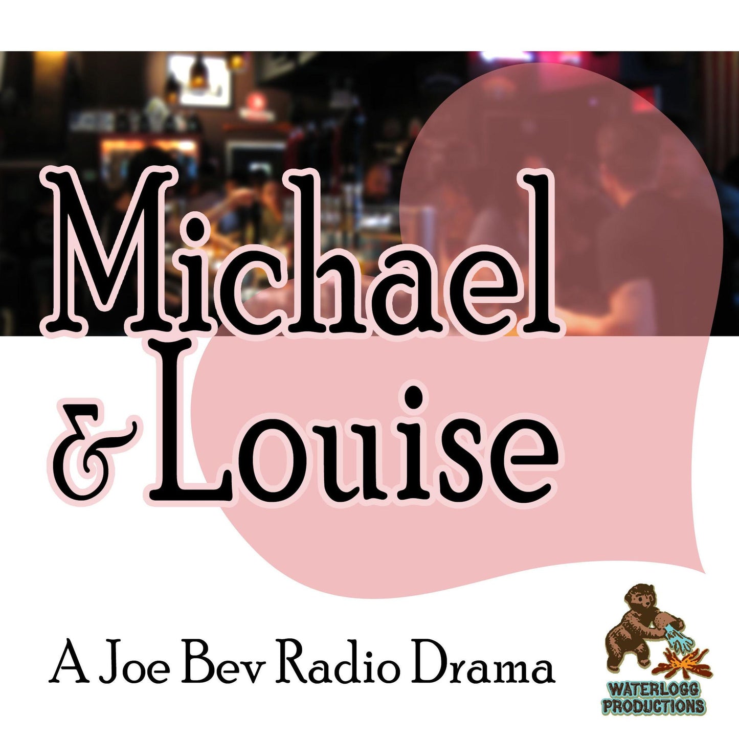 Michael & Louise: A Joe Bev Radio Drama