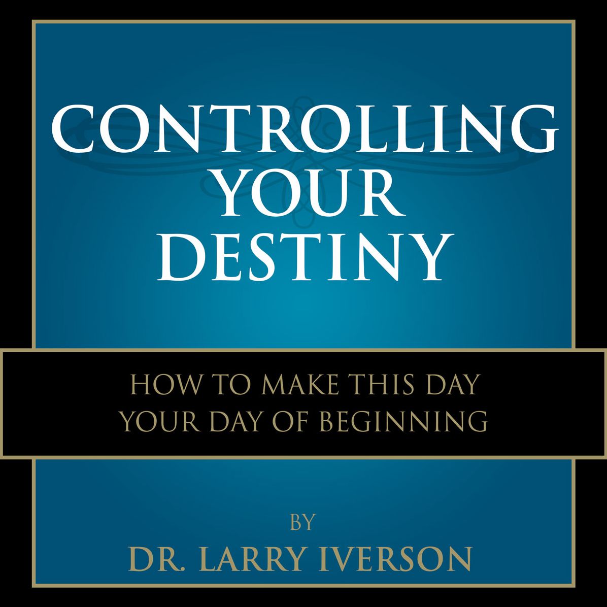 Controlling Your Destiny: How To Make This Day Your Day Of Beginning