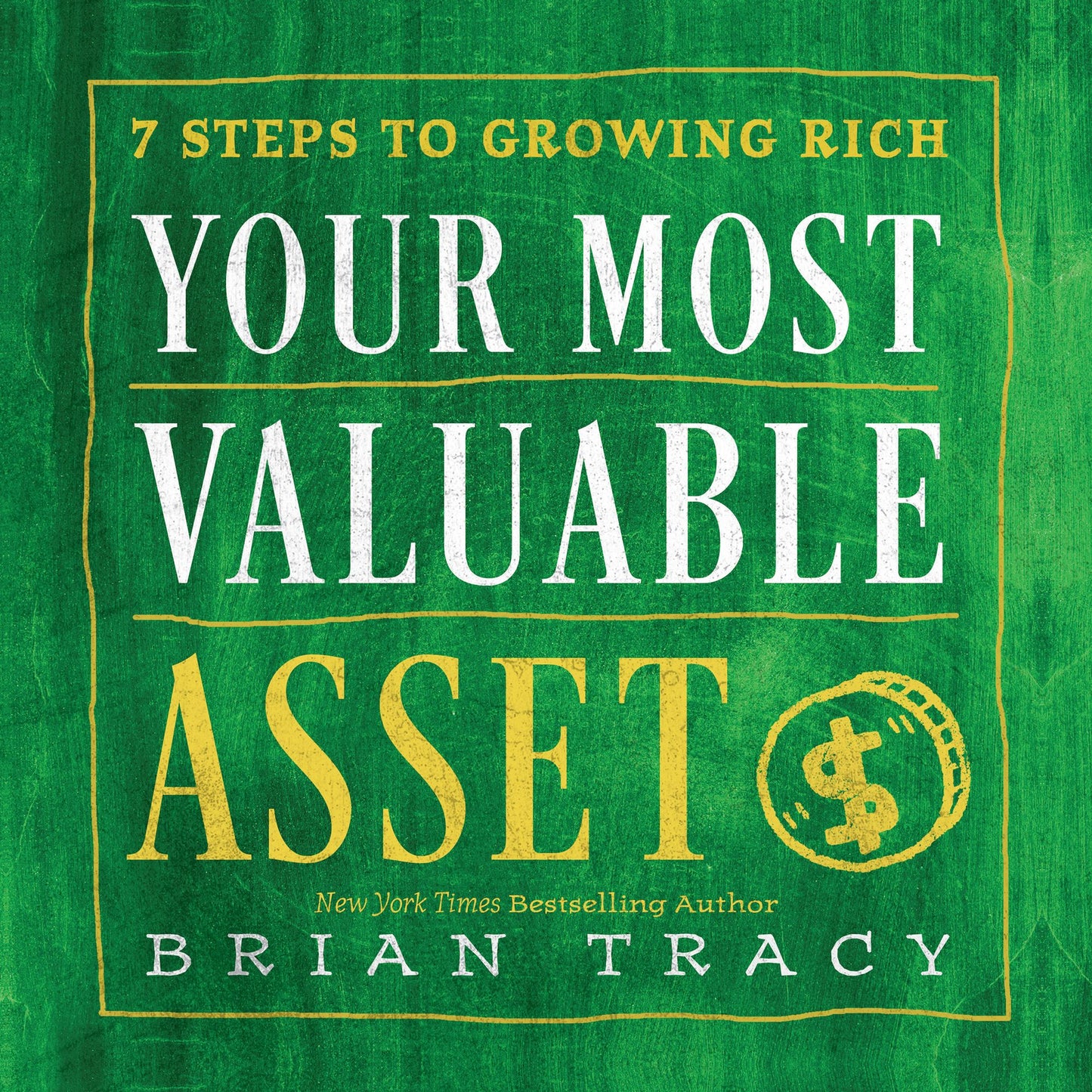 Your Most Valuable Asset: 7 Steps to Growing Rich
