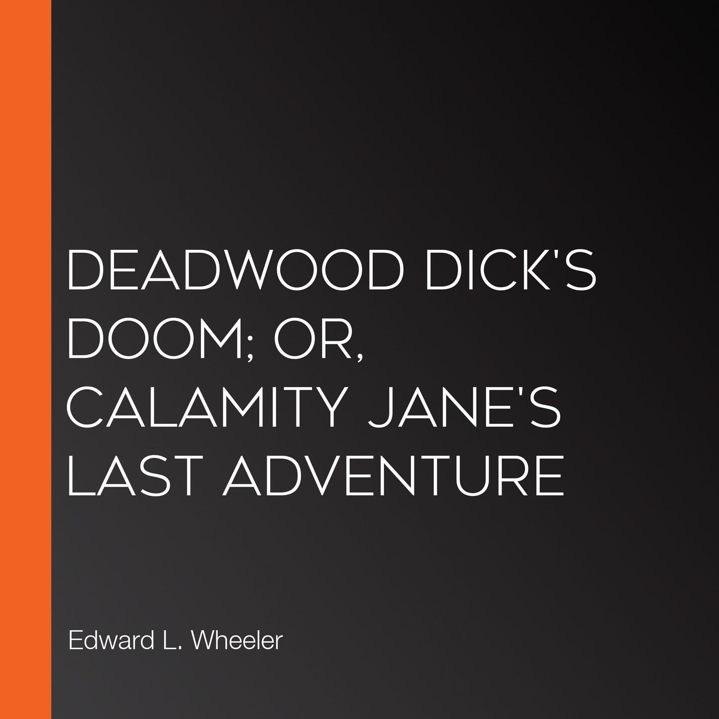 Deadwood Dick's Doom; or, Calamity Jane's Last Adventure