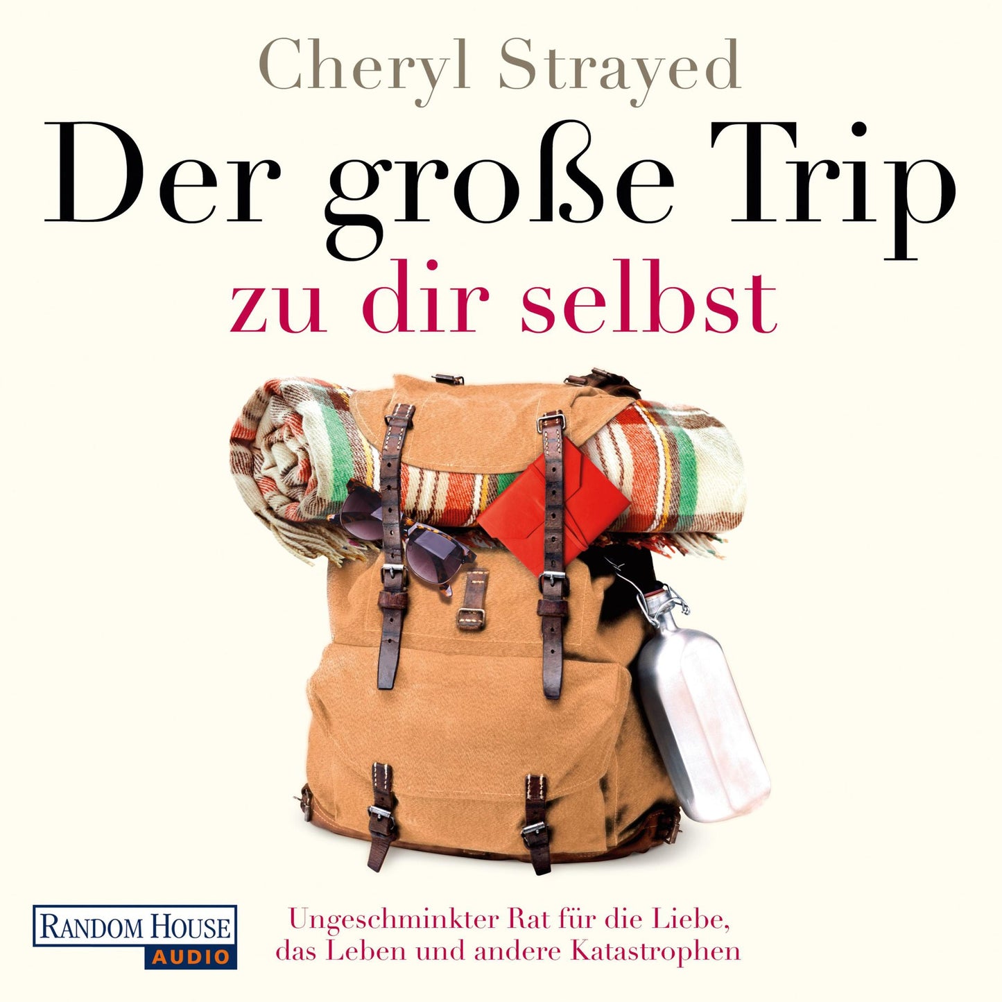 Der groÃYe Trip zu dir selbst: Ungeschminkter Rat fÃ¼r die Liebe, das Leben und andere Katastrophen