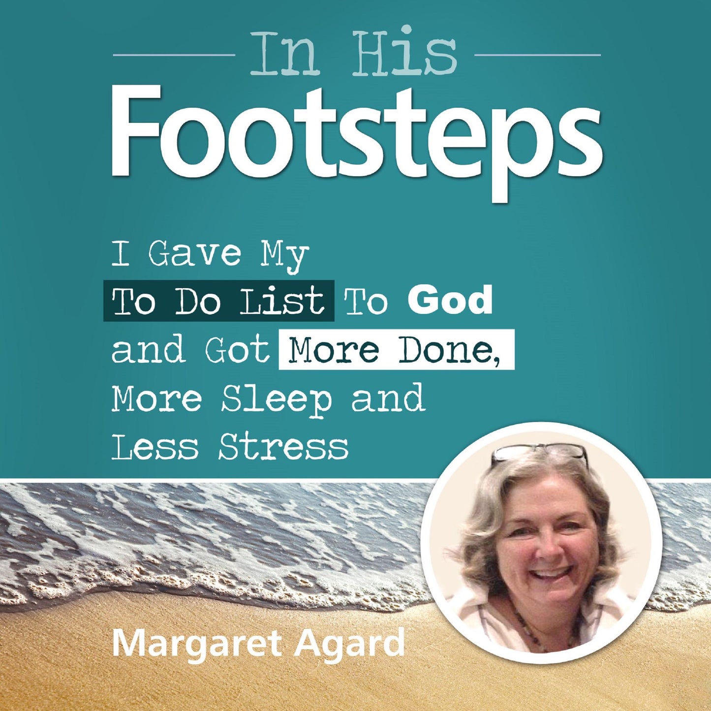 In His Footsteps: I Gave My to-do List to God and Got More Done, More Sleep and Less Stress