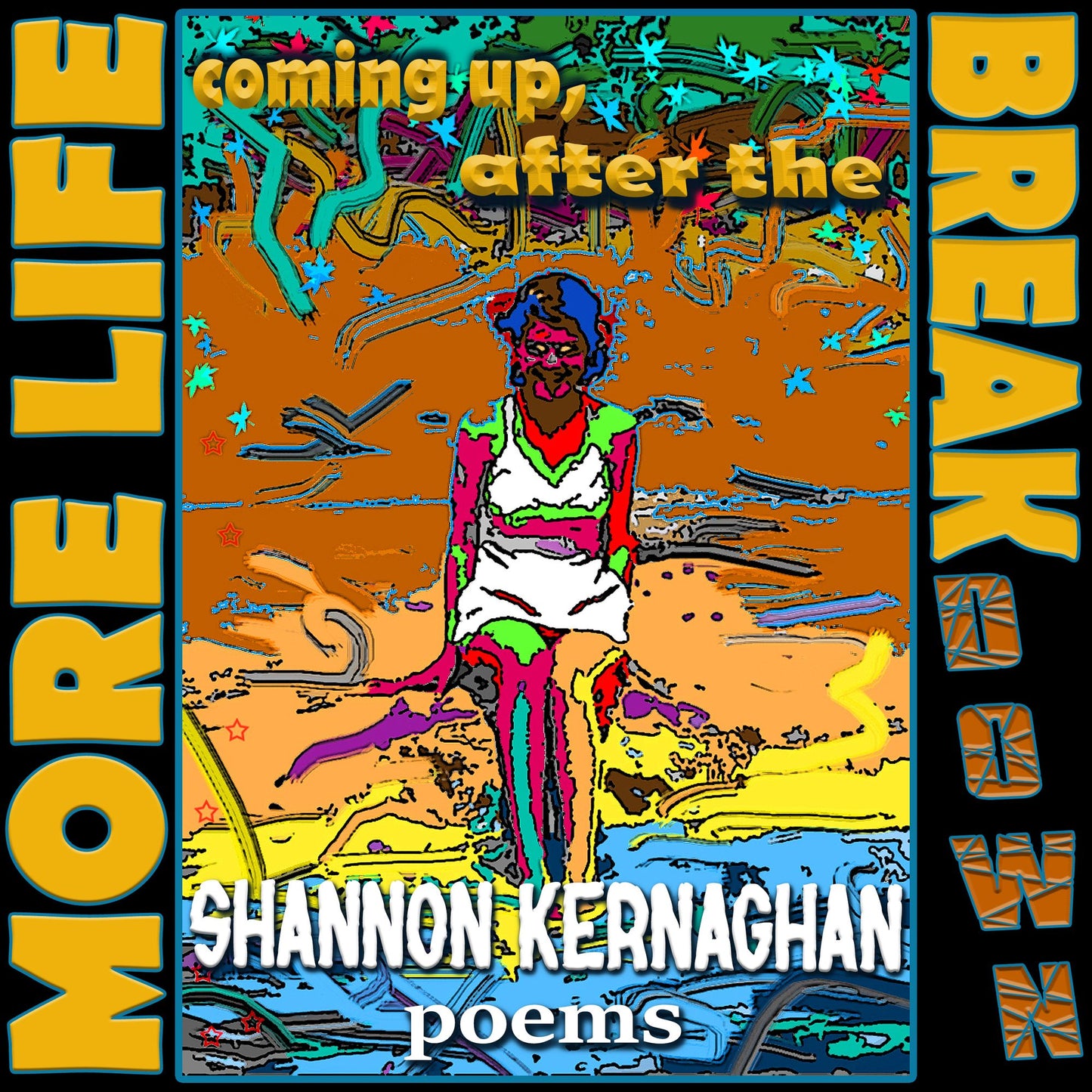More Life Coming Up, After the Break(down): Poems