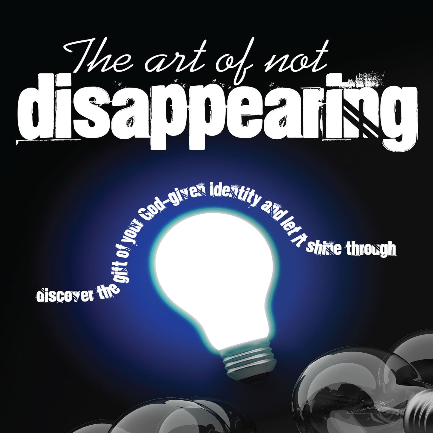 The Art of Not DIsappearing: Discover the Gift of Your God-Given Identity and Let it Shine Through