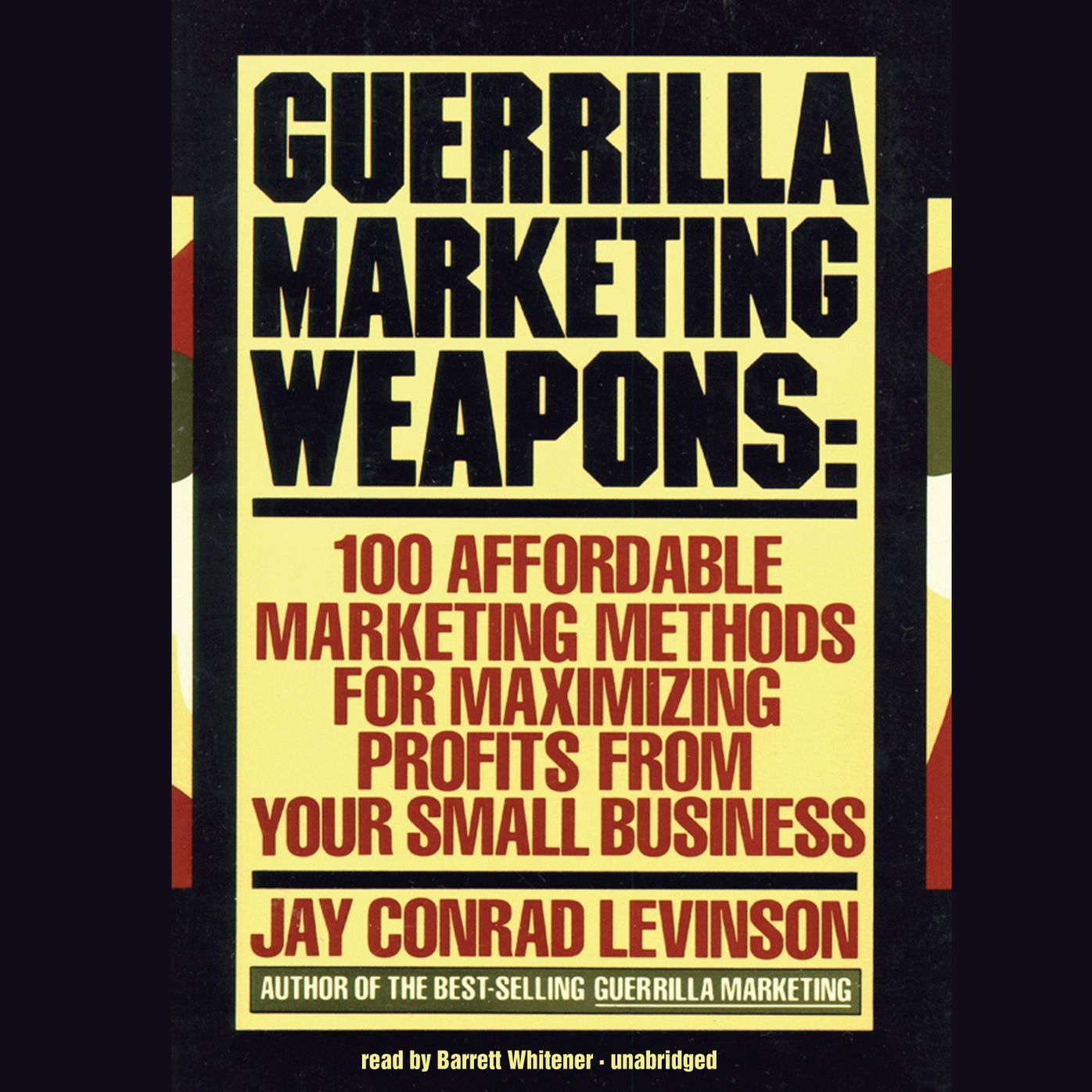 Guerrilla Marketing Weapons: 100 Affordable Marketing Methods for Maximizing Profits from Your Small Business