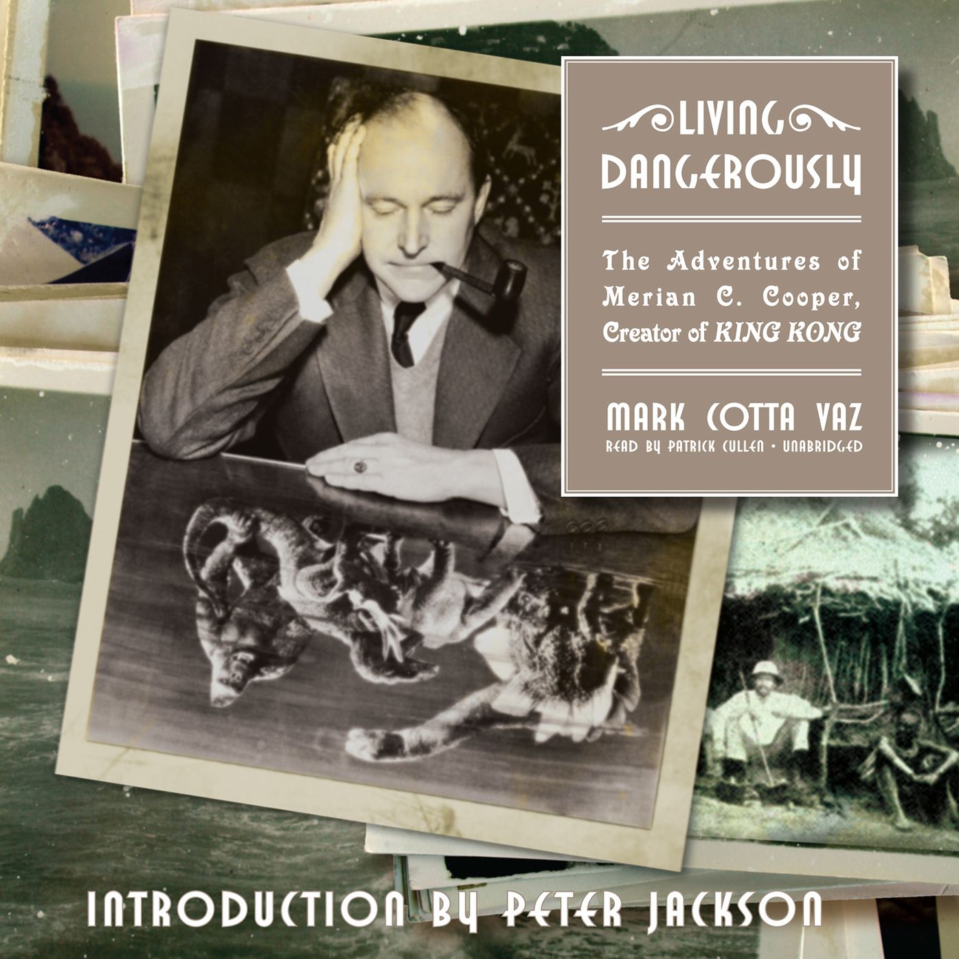 Living Dangerously: The Adventures of Merian C. Cooper, Creator of King Kong