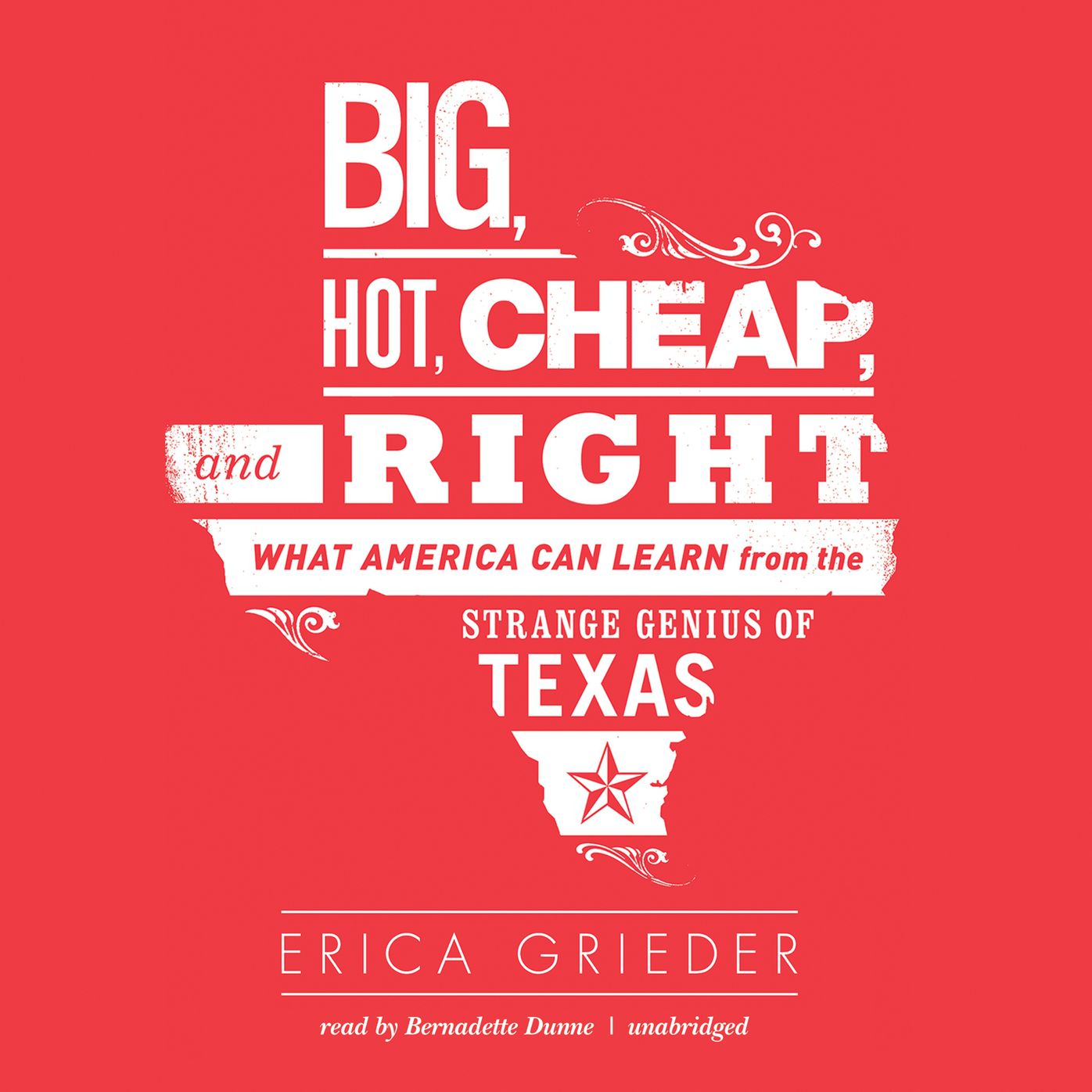 Big, Hot, Cheap, and Right: What America Can Learn from the Strange Genius of Texas