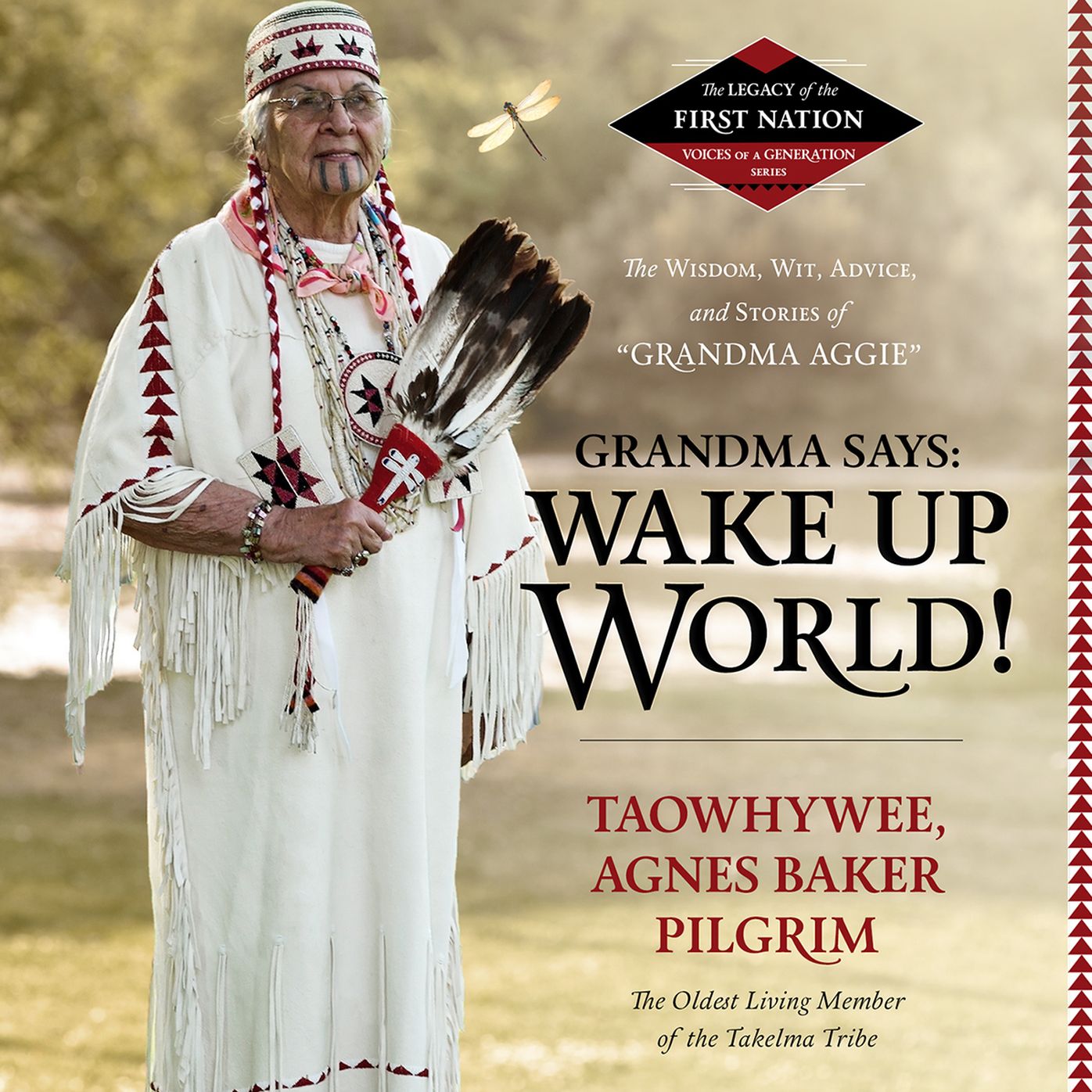 Grandma Says: Wake Up World!: The Wisdom, Wit, Advice, and Stories of "Grandma Aggie": The Legacy of the First Nation, Voices of a Generation Series