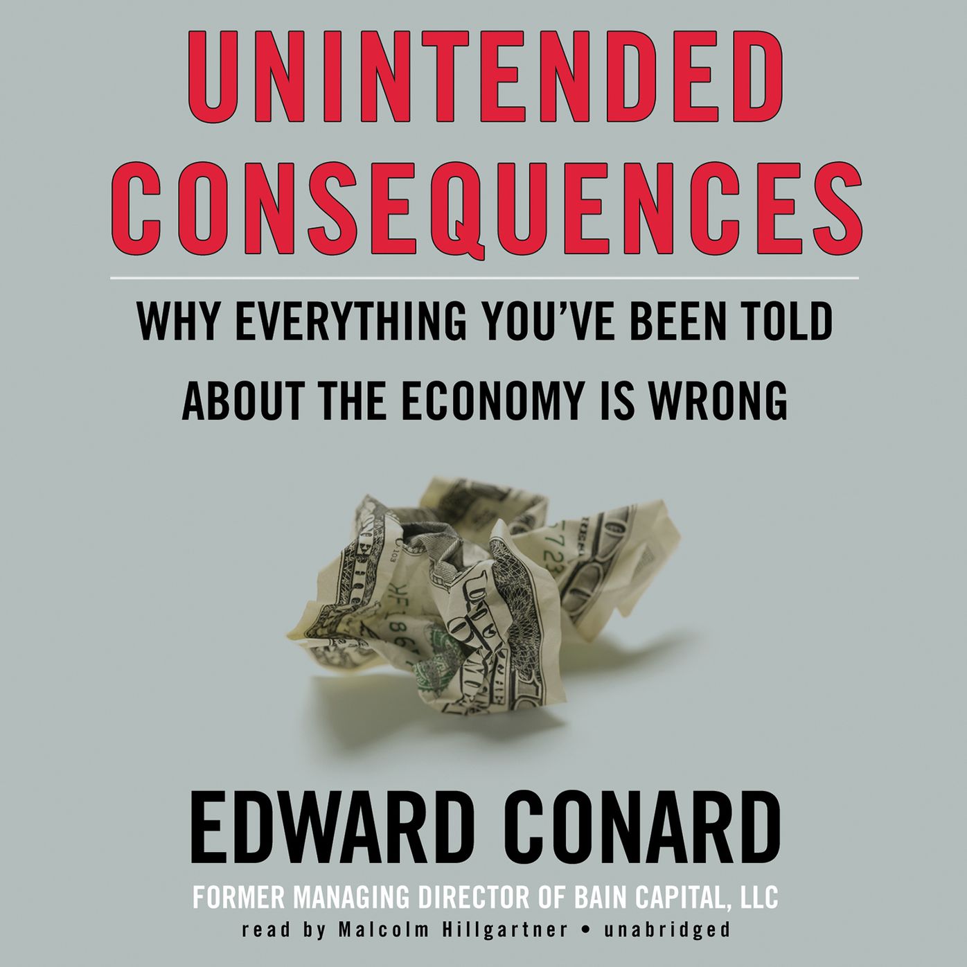 Unintended Consequences: Why Everything You've Been Told about the Economy Is Wrong