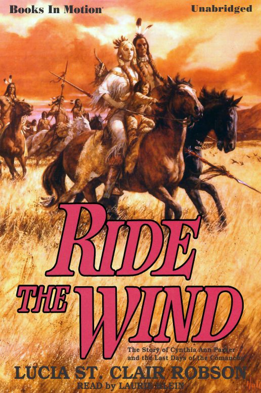 Ride The Wind: The Story of Cynthia Ann Parker and Last Days of the Comanche