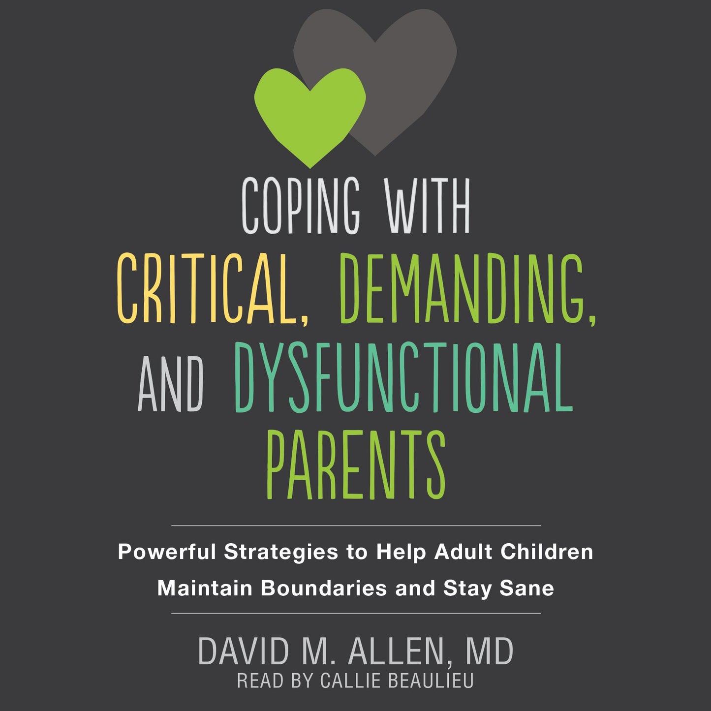 Coping with Critical, Demanding, and Dysfunctional Parents: Powerful Strategies to Help Adult Children Maintain Boundaries and Stay Sane