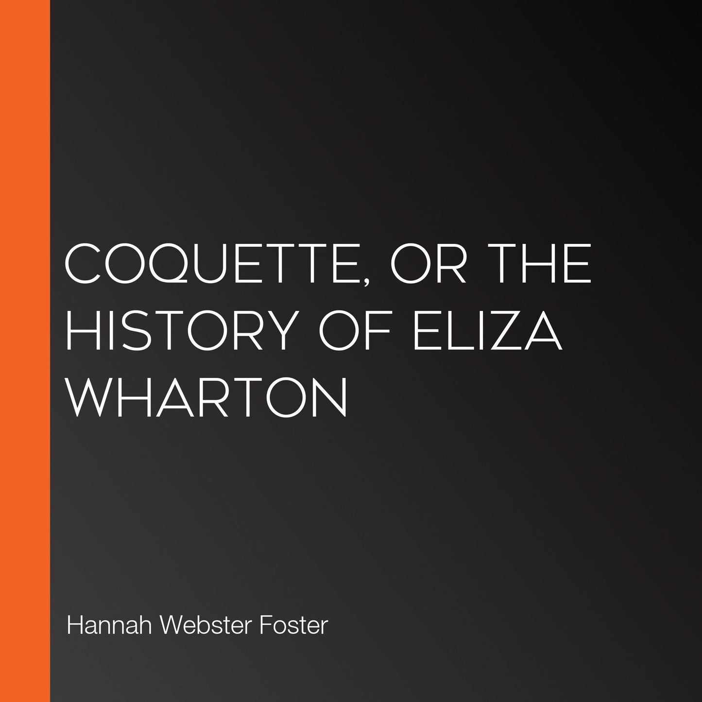 Coquette, Or The History of Eliza Wharton