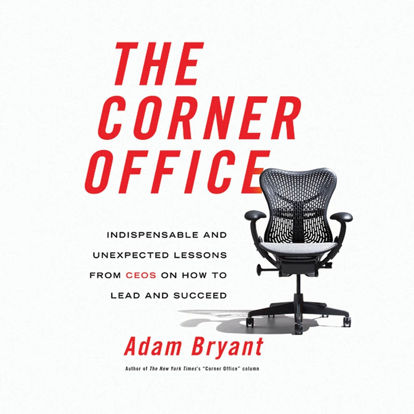 The Corner Office: Indispensable and Unexpected Lessons from CEOs on How to Lead and Succeed (Abridged)