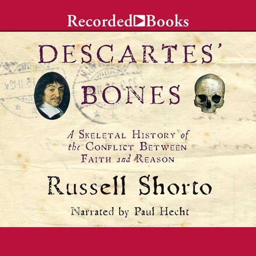 Descartes' Bones: A Skeletal History of the Conflict between Faith and Reason
