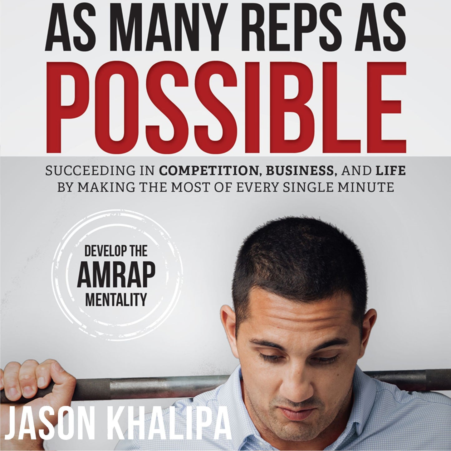 As Many Reps As Possible: Succeeding In Competition, Business, And Life By Making The Most Of Every Single Minute