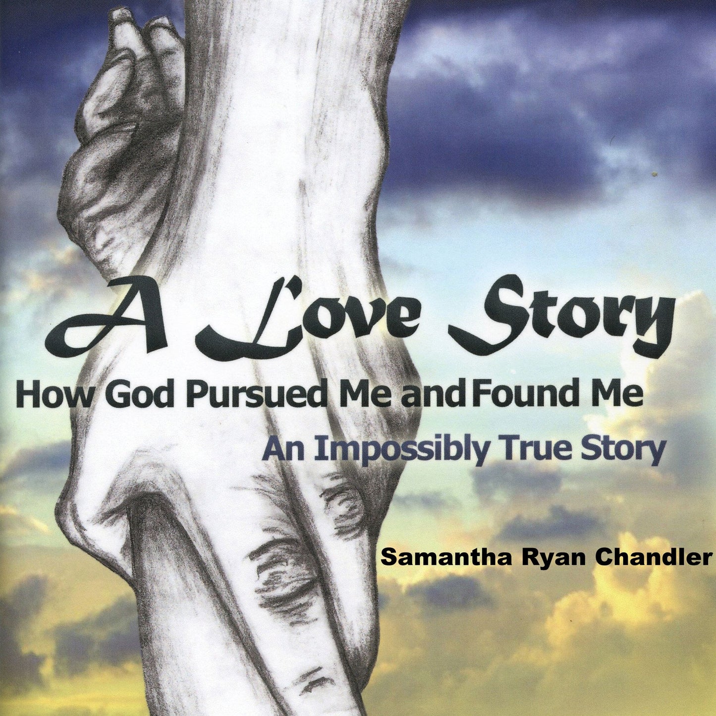 A Love Story: How God Pursued Me and Found Me: An Impossibly True Story