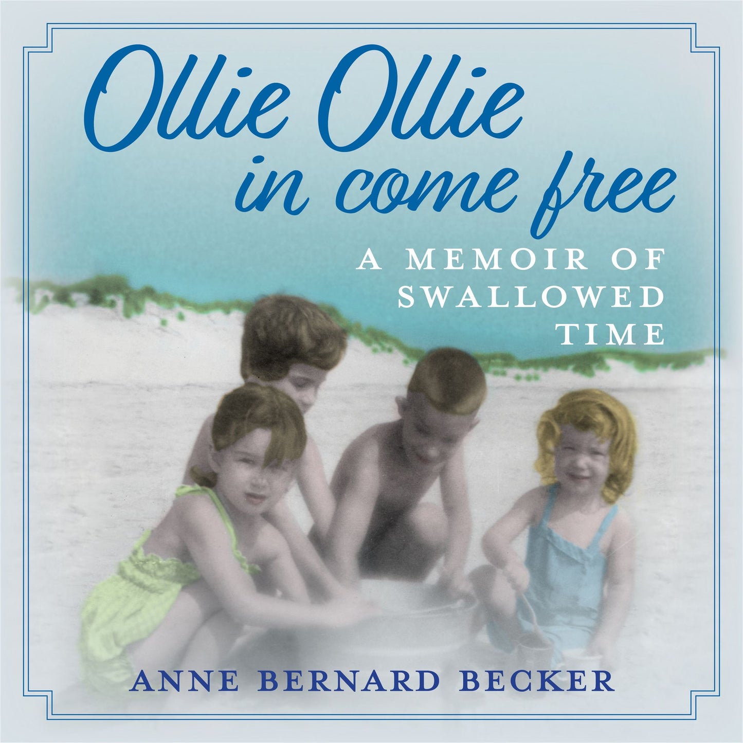 Ollie Ollie In Come Free: A Memoir of Swallowed Time