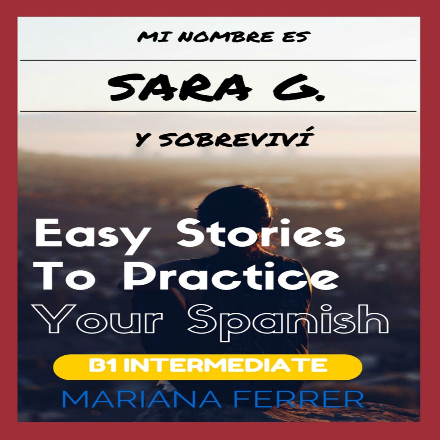 Mi Nombre es Sara G. y Sobrevivi: Short Novels in Spanish for Intermediate Level Speakers
