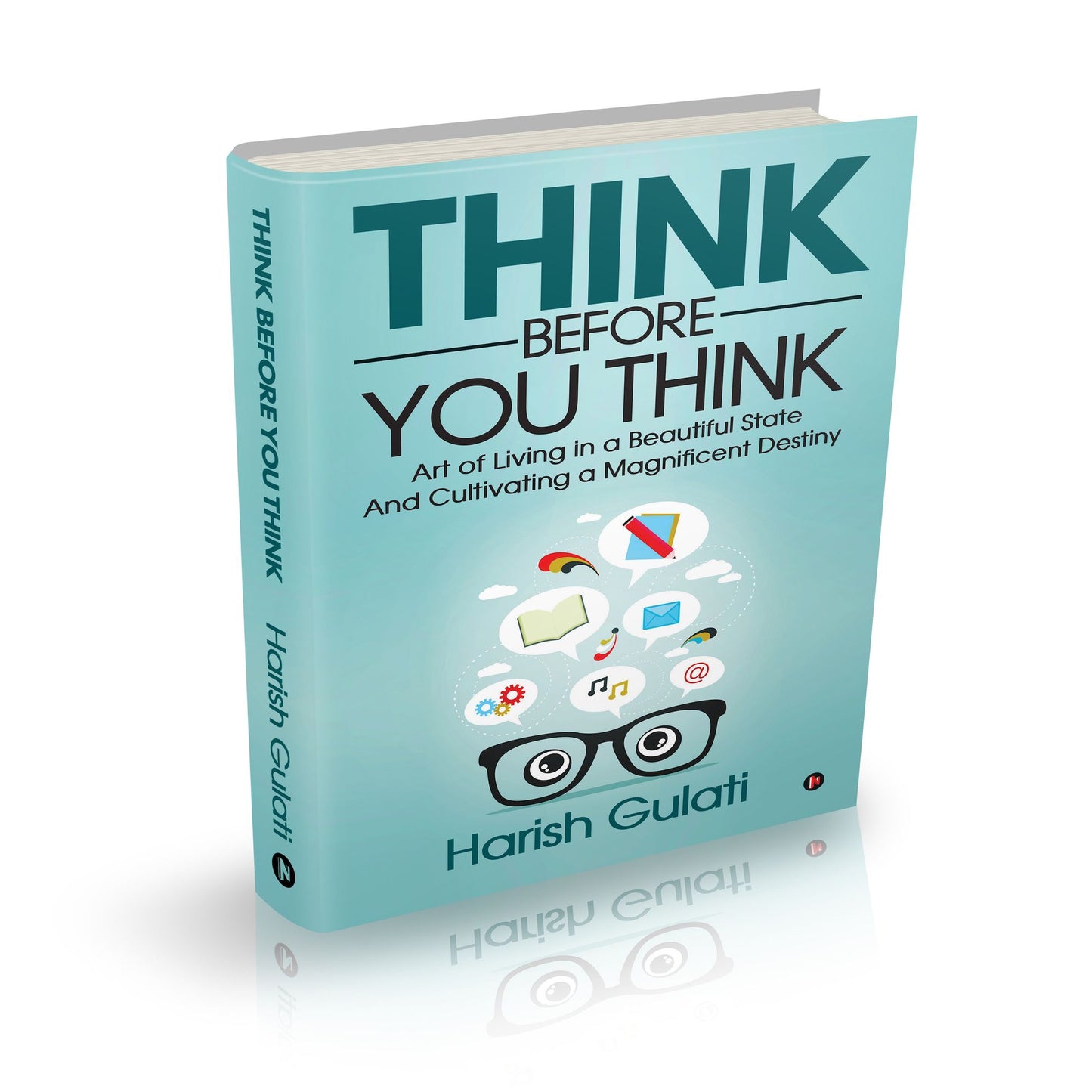 Think Before You Think: Art of Living in a Beautiful State and Cultivating a Magnificent Destiny