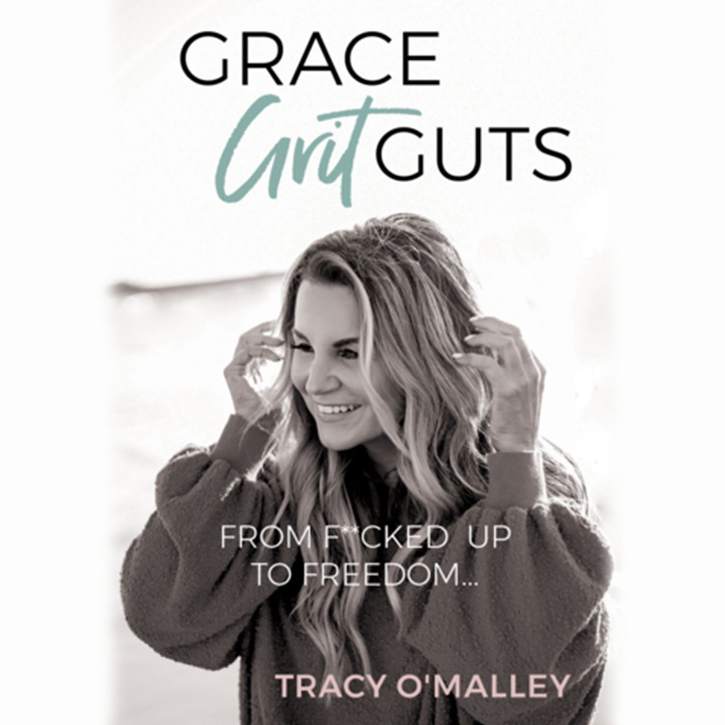Grace, Grit, Guts: From F*cked Up to Freedom