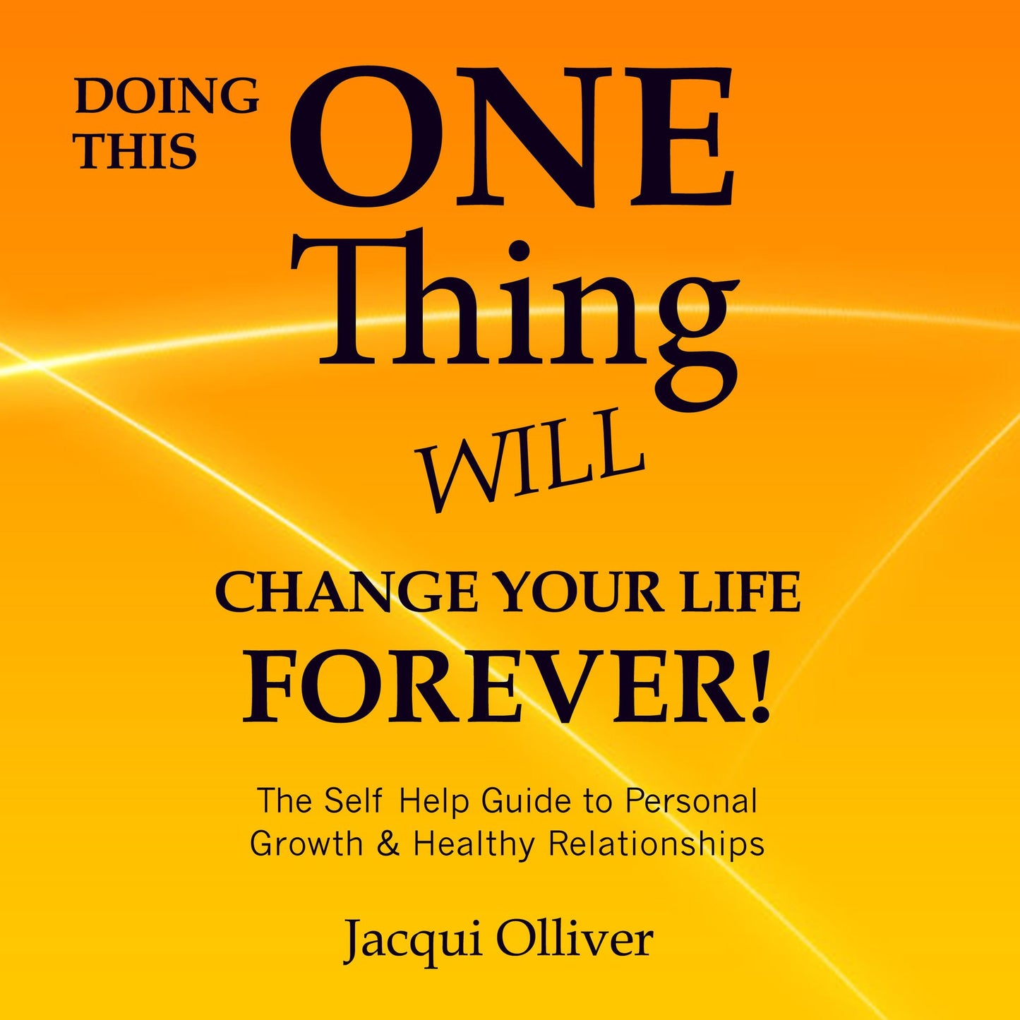 Doing This ONE Thing Will Change Your Life Forever!: The Self Help Guide to Personal Growth & Healthy Relationships