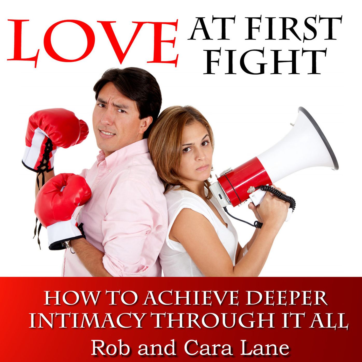 Love at First Fight: How to Achieve Deeper Intimacy Through it All