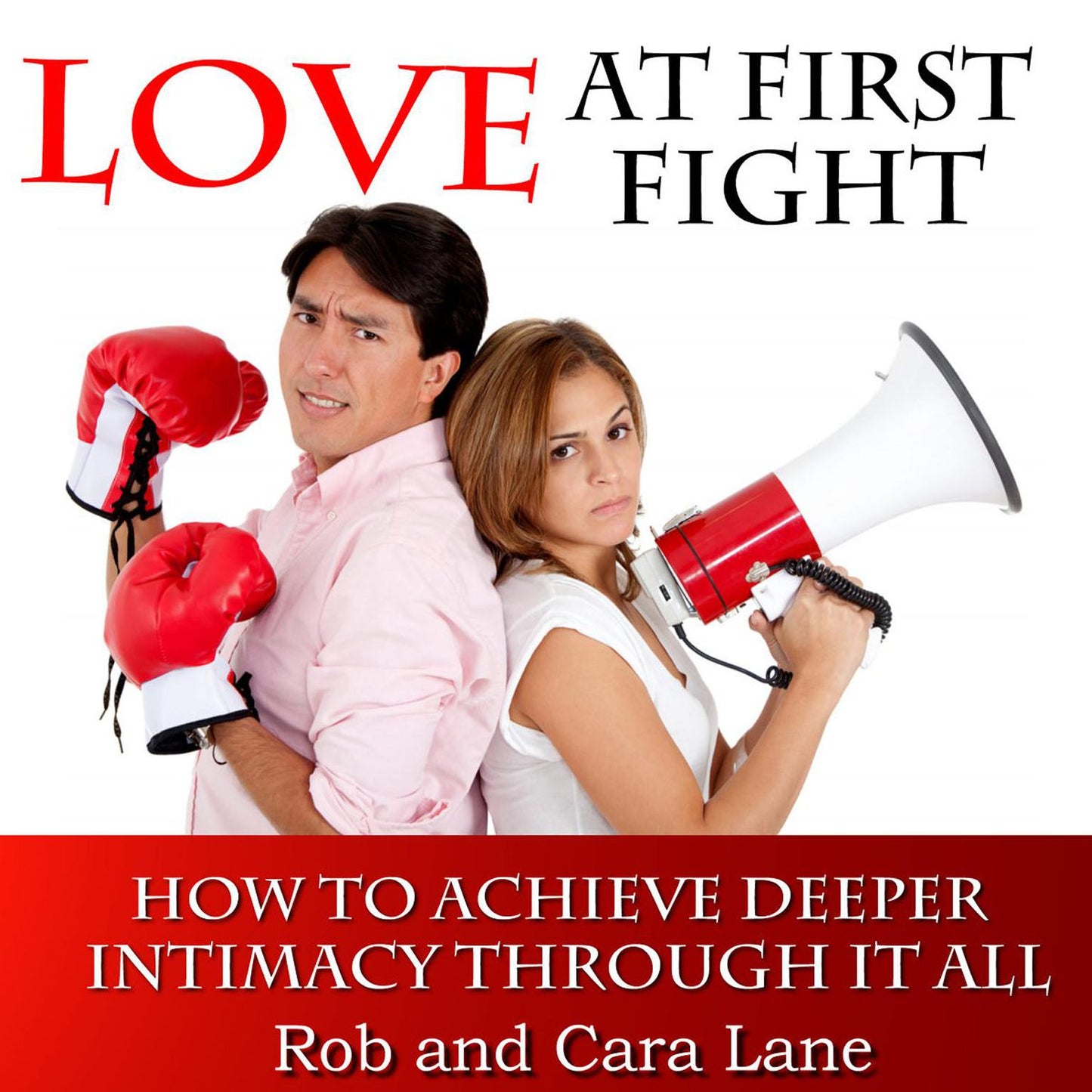 Love at First Fight: How to Achieve Deeper Intimacy Through it All