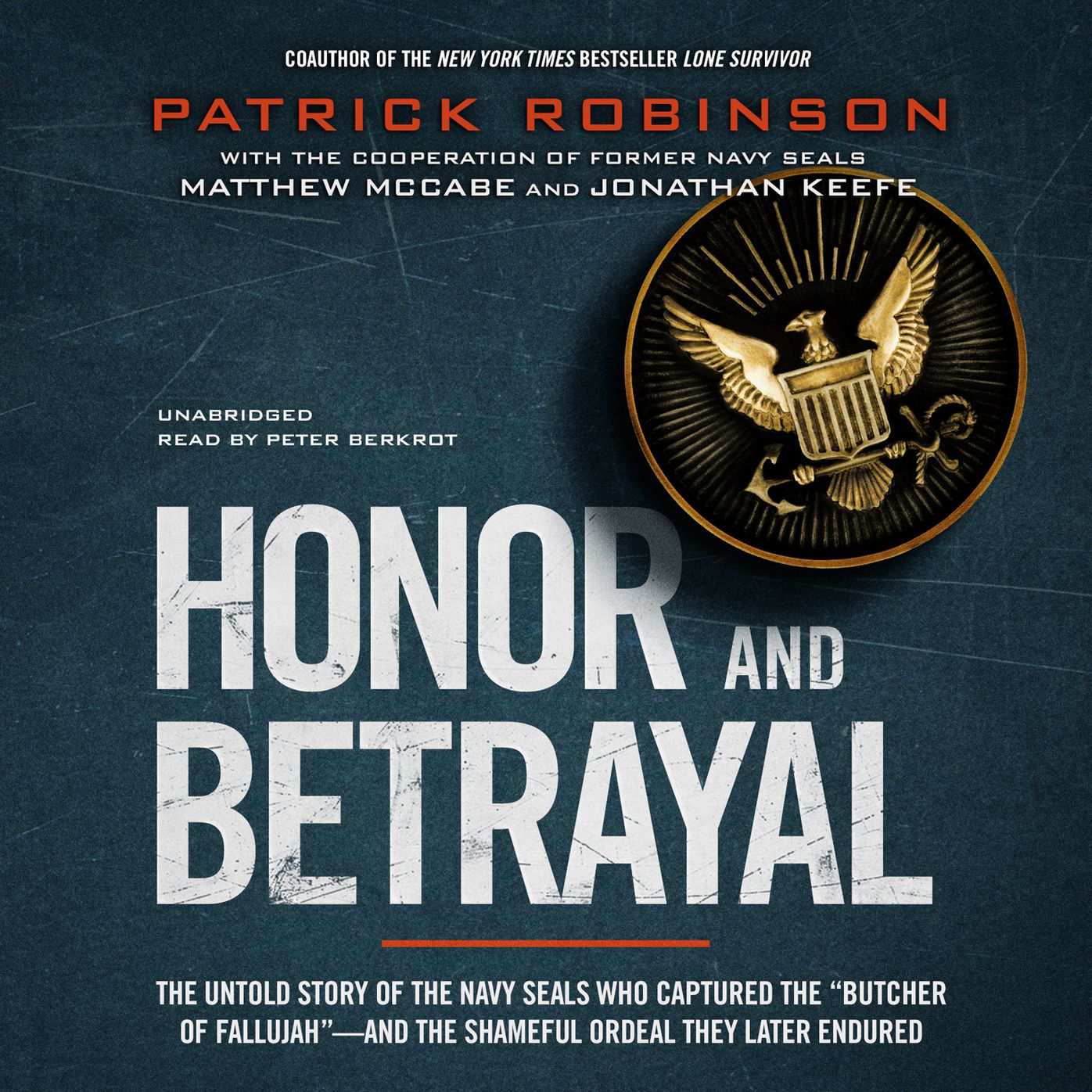 Honor and Betrayal: The Untold Story of the Navy Seals Who Captured the "Butcher of Fallujahÿ" and the Shameful Ordeal They Later Endured