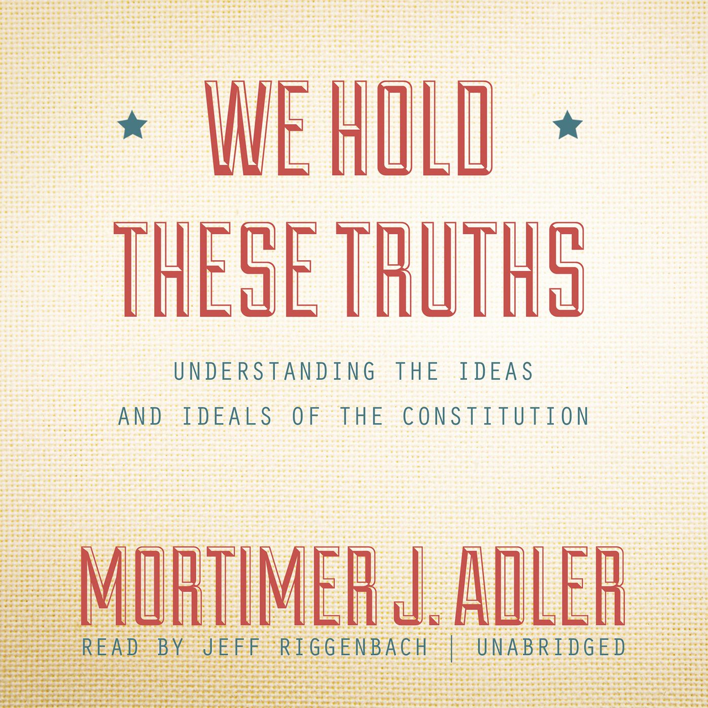 We Hold These Truths: Understanding the Ideas and Ideals of the Constitution