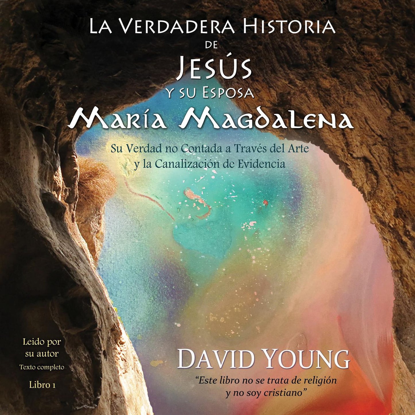 La verdadera historia de Jesus y su esposa Maria Magdalena: Su verdad no contada a traves de la canalizacion de evidencia