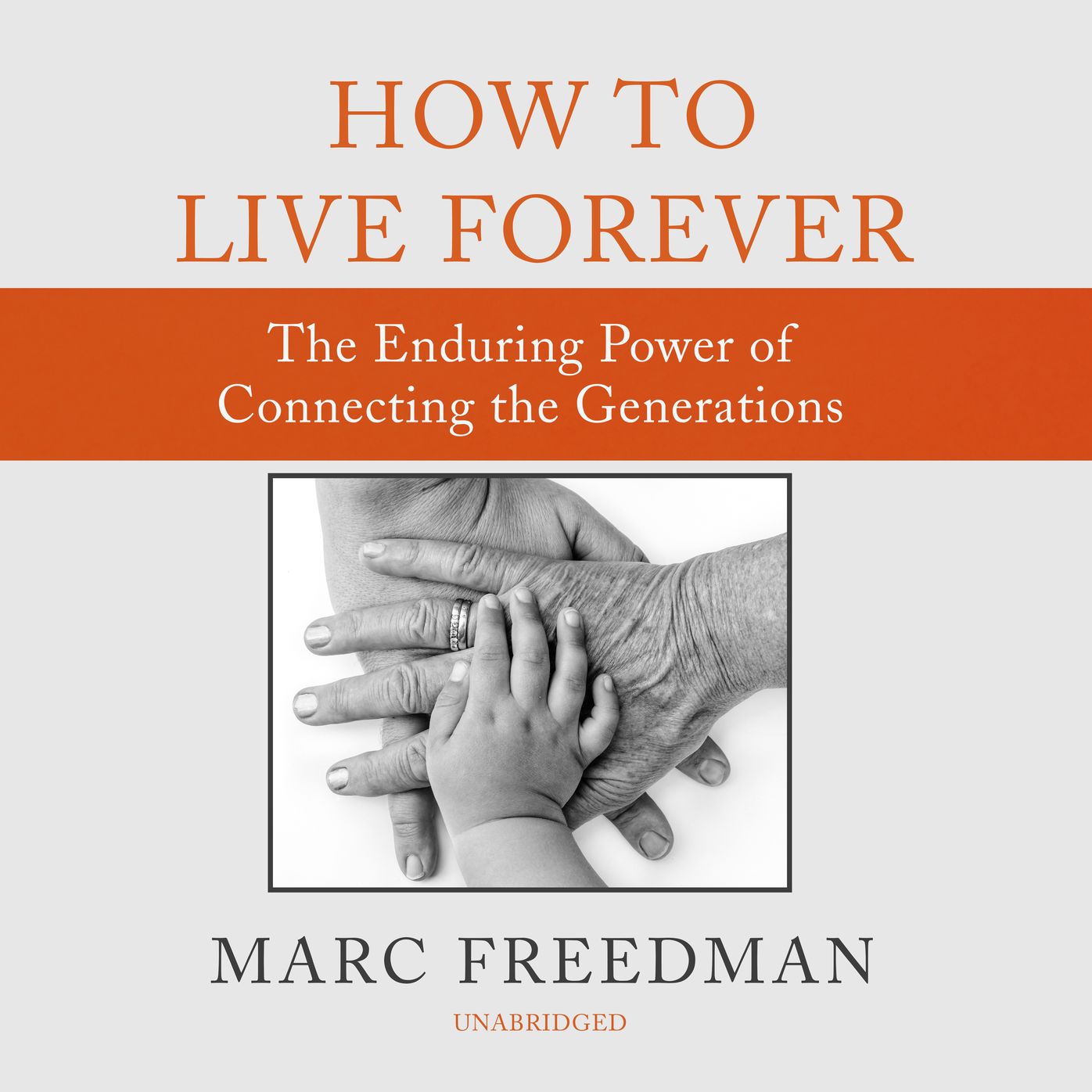 How to Live Forever: The Enduring Power of Connecting the Generations