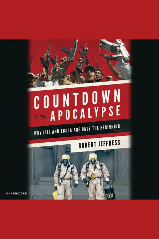 Countdown to the Apocalypse: Why ISIS and Ebola Are Only the Beginning