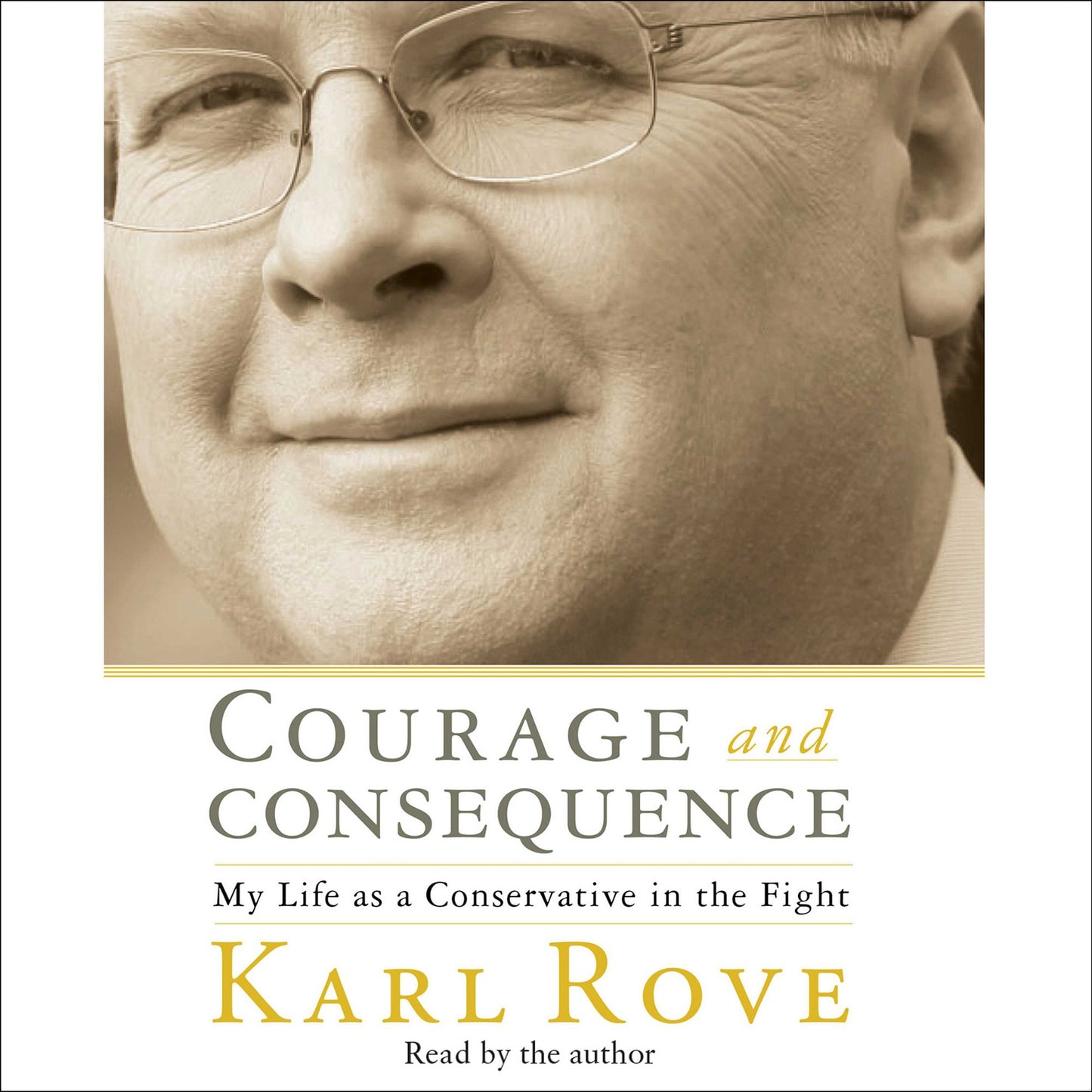 Courage and Consequence: My Life as a Conservative in the Fight (Abridged)