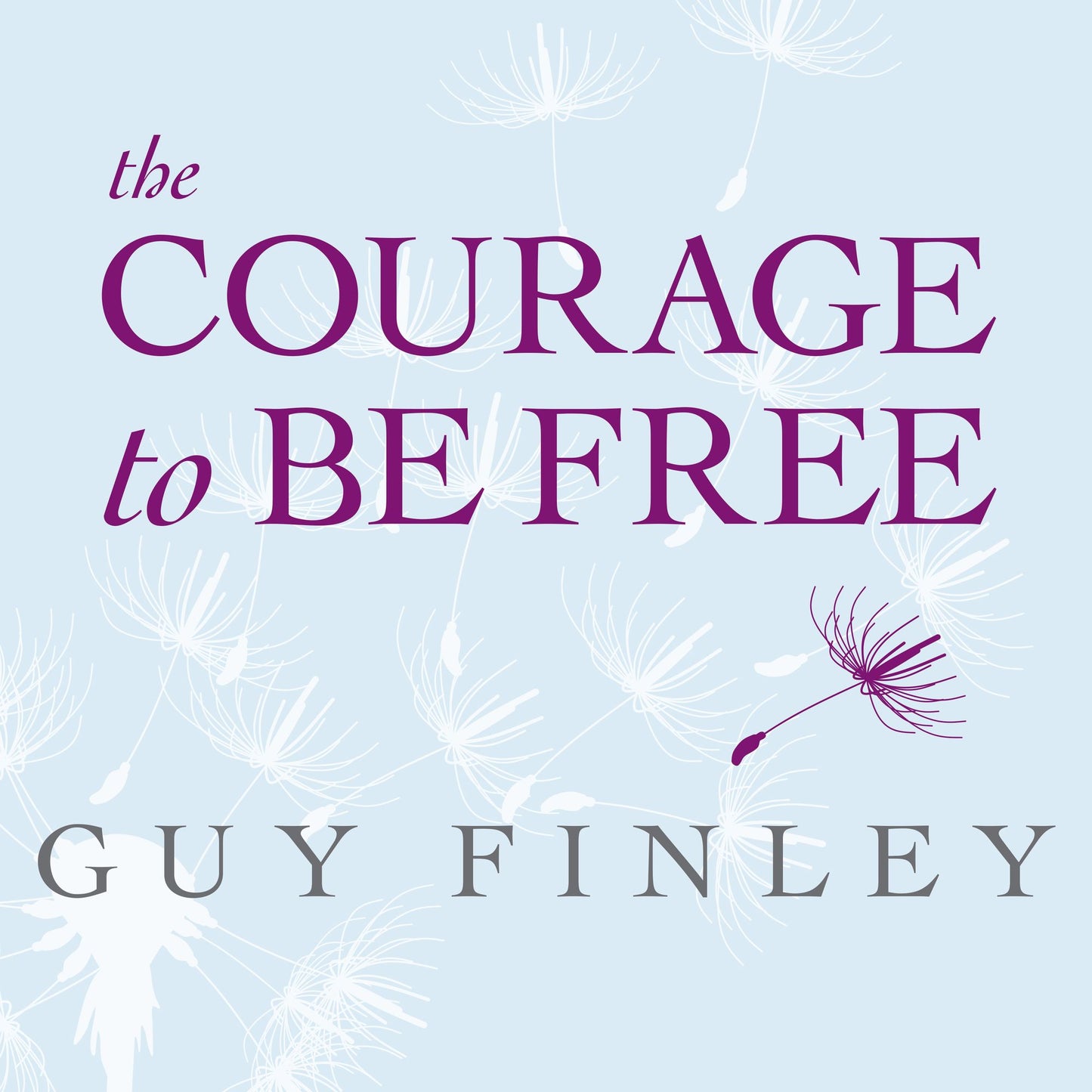 The Courage to Be Free : Discover Your Original Fearless Self