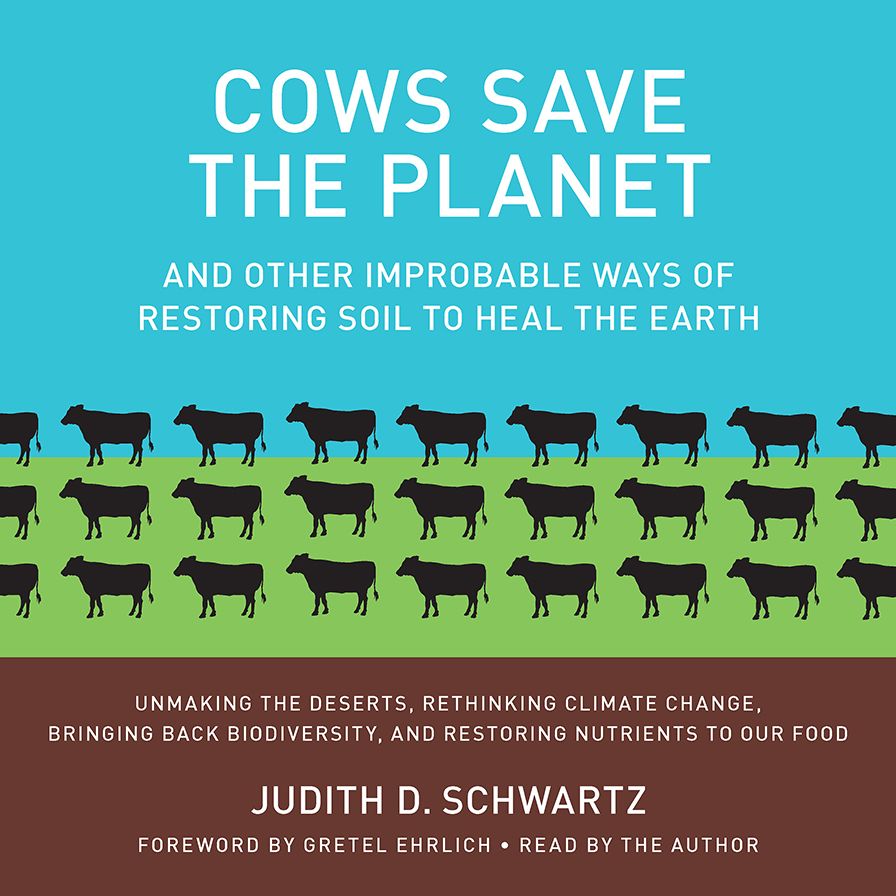 Cows Save the Planet: And Other Improbable Ways of Restoring Soil to Heal the Earth