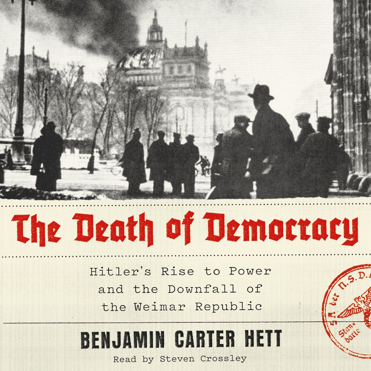 The Death of Democracy: Hitler's Rise to Power and the Downfall of the Weimar Republic