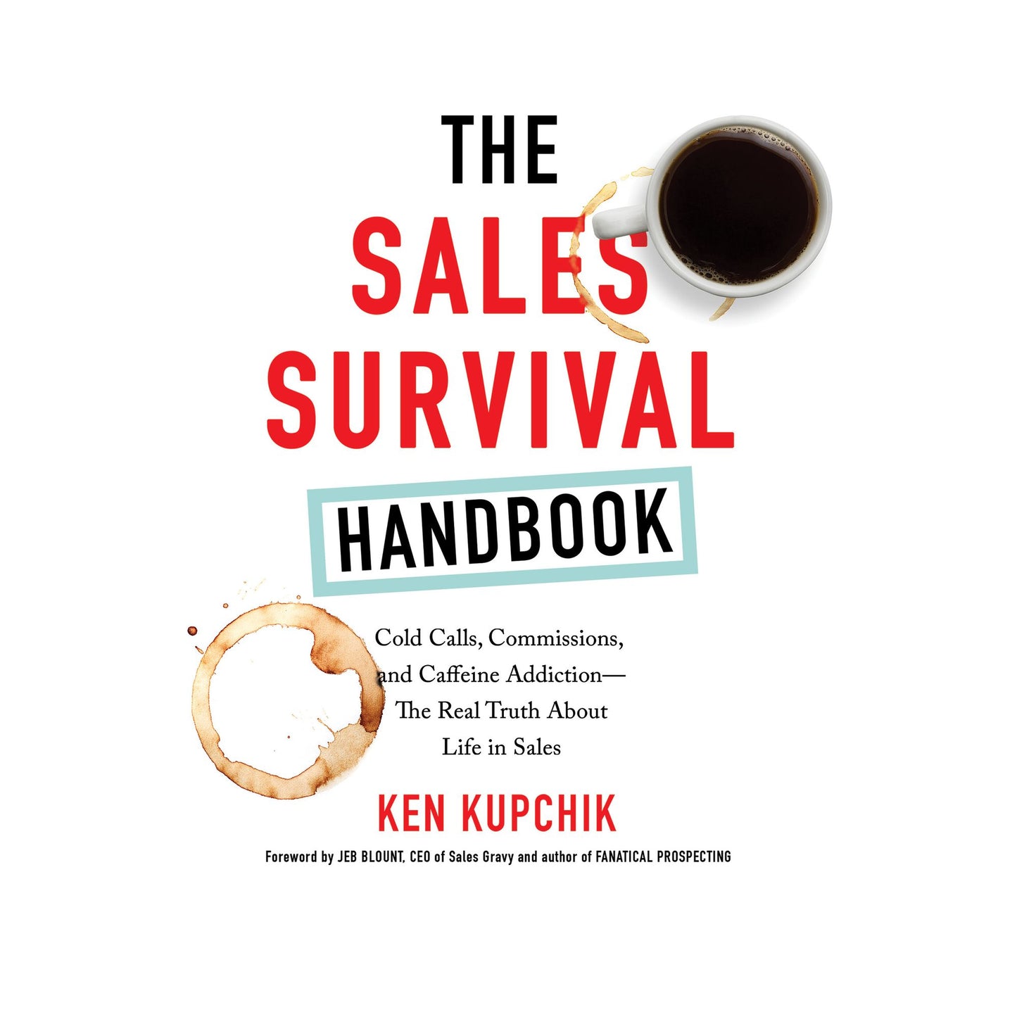 The Sales Survival Handbook: Cold Calls, Commissions, and Caffeine Addiction--The Real Truth About Life in Sales