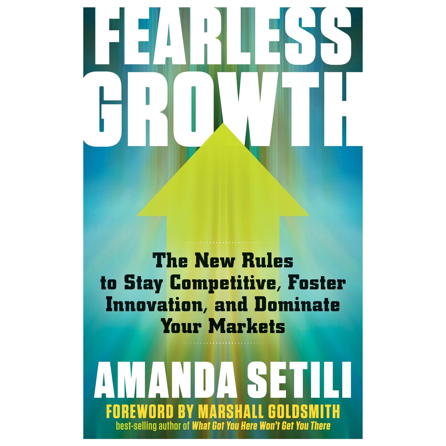 Fearless Growth: The New Rules to Stay Competitive, Foster Innovation, and Dominate Your Markets