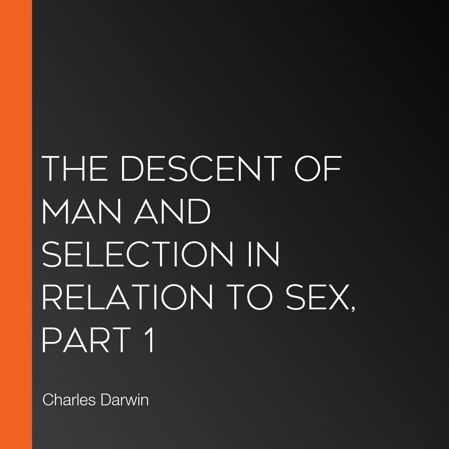 The Descent of Man and Selection in Relation to Sex, Part 1