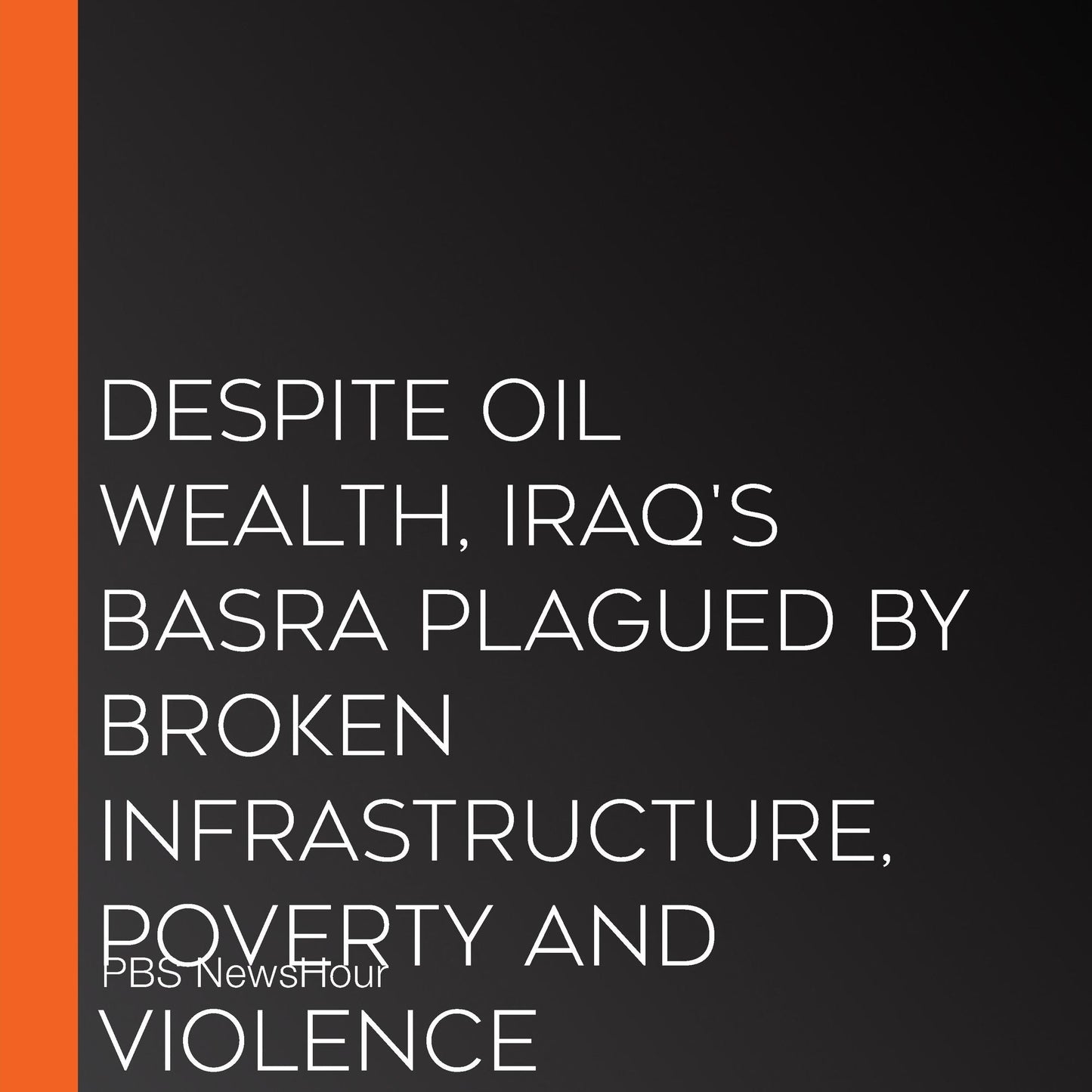 Despite Oil Wealth, Iraq'S Basra Plagued By Broken Infrastructure, Poverty And Violence
