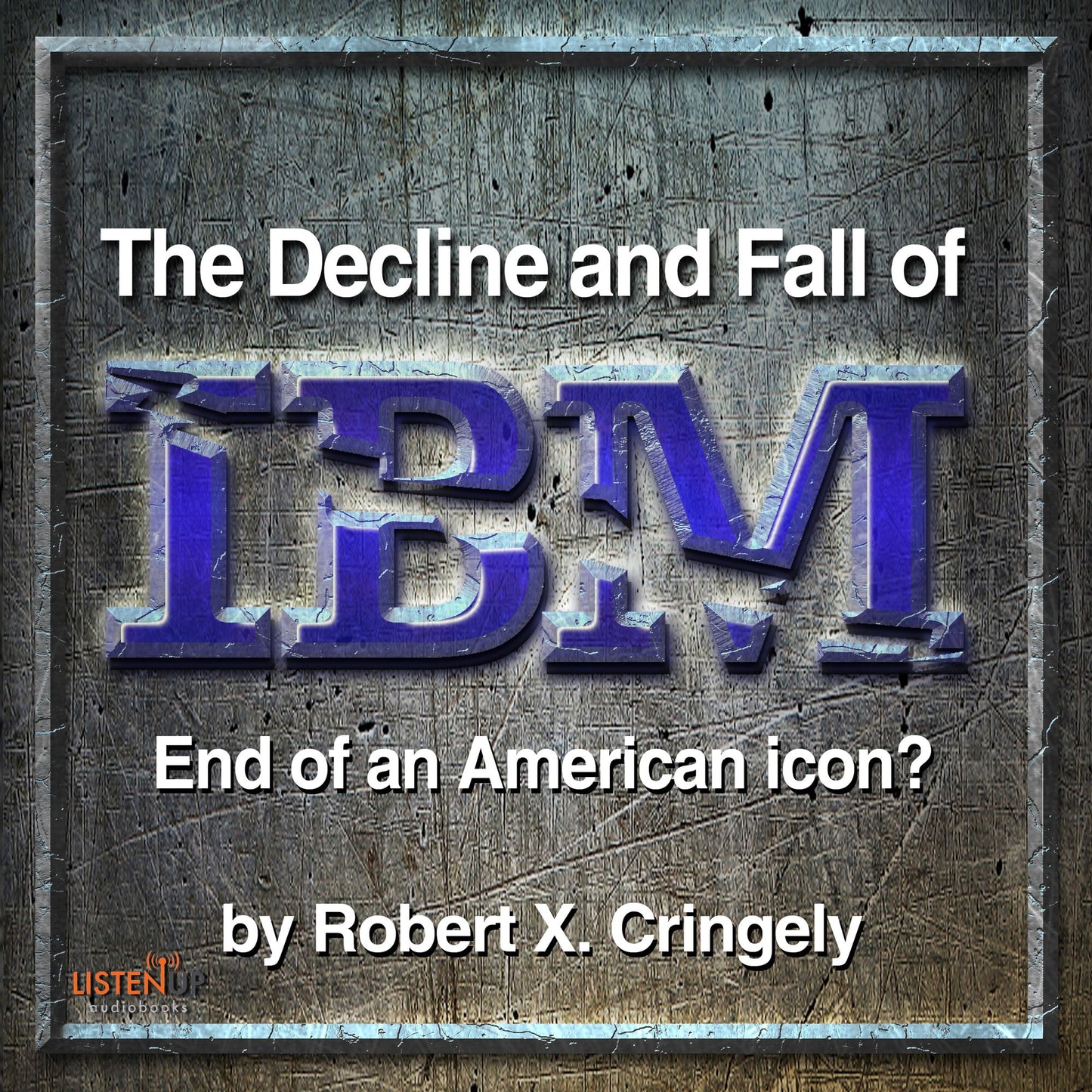 The Decline & Fall of IBM: End of an American Icon?