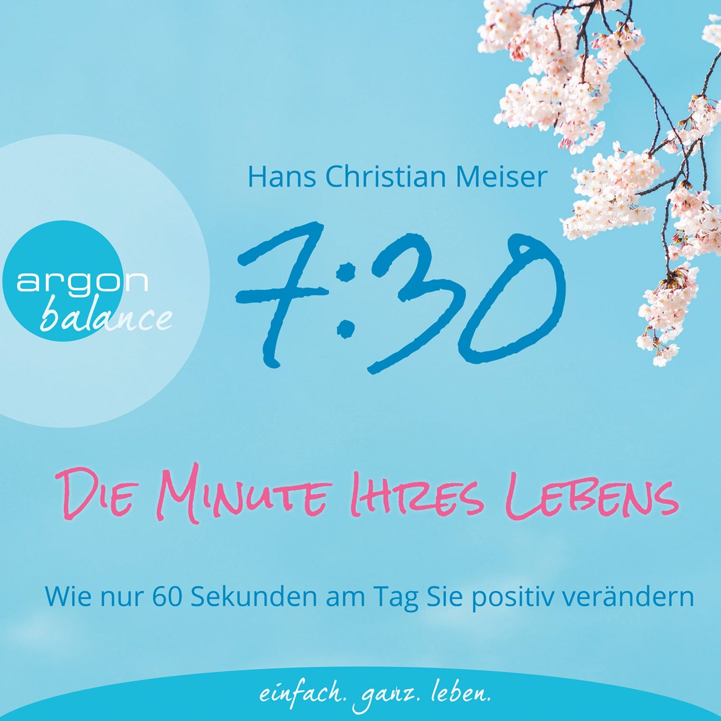 7:30 Uhr - Die Minute Ihres Lebens - Wie nur 60 Sekunden am Tag Sie positiv verändern (Autorisierte Lesefassung mit Musik)