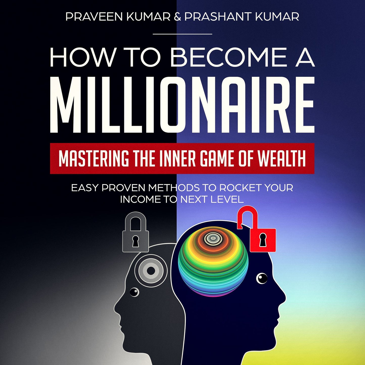 How to Become a Millionaire: Mastering the Inner Game of Wealth: Easy Proven Methods to Rocket your Income to Next Level