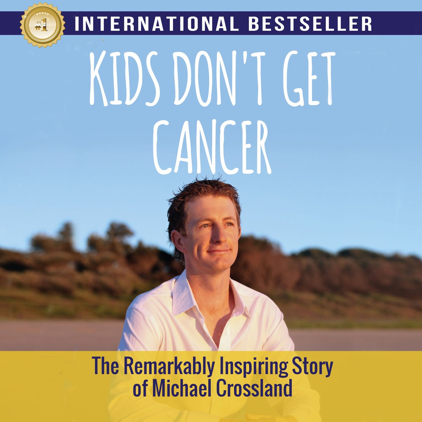 Kids Don't Get Cancer: The Remarkably Inspiring Story of Michael Crossland