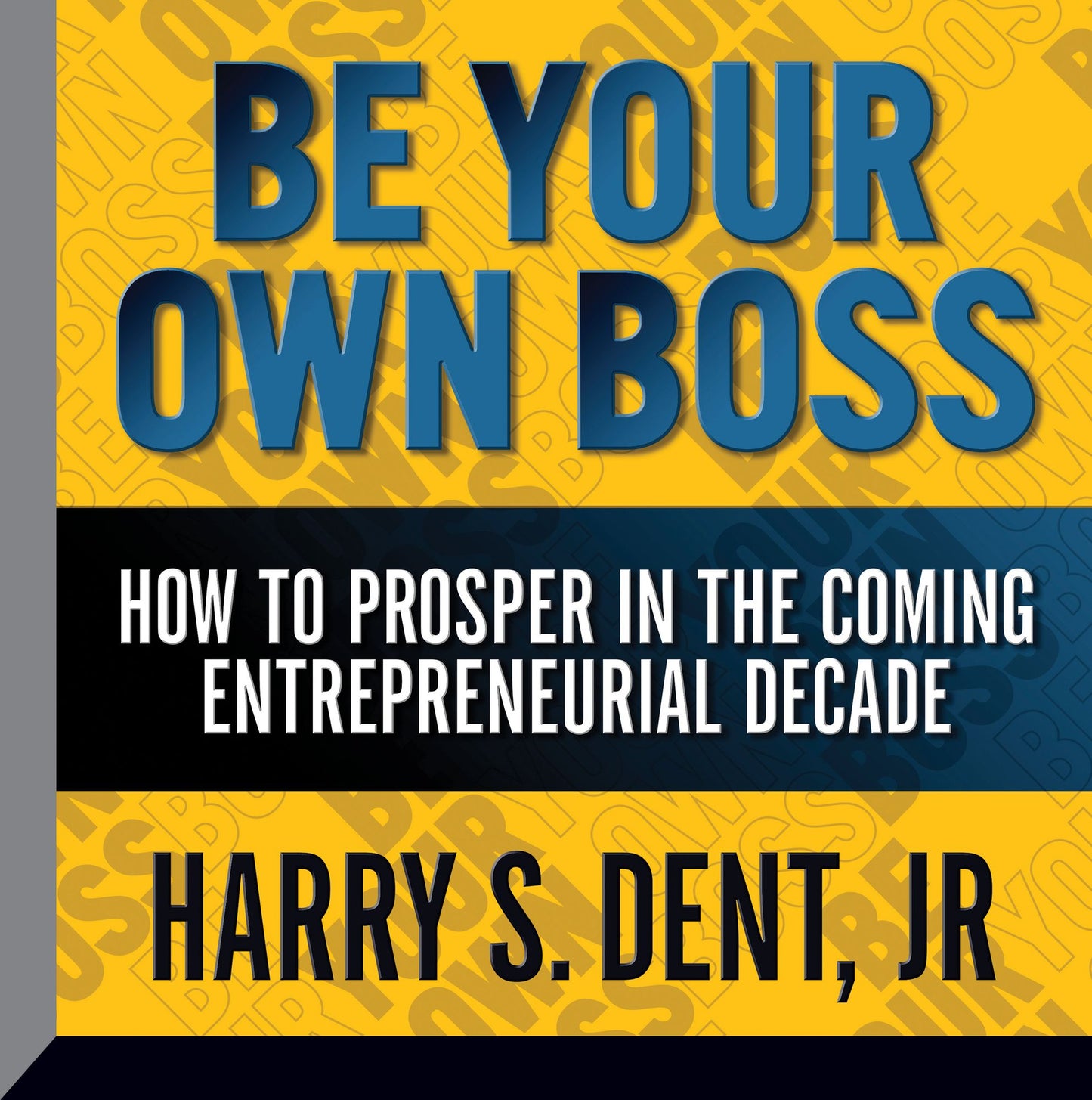 Be Your Own Boss: How to Prosper in the Coming Entrepreneurial Decade