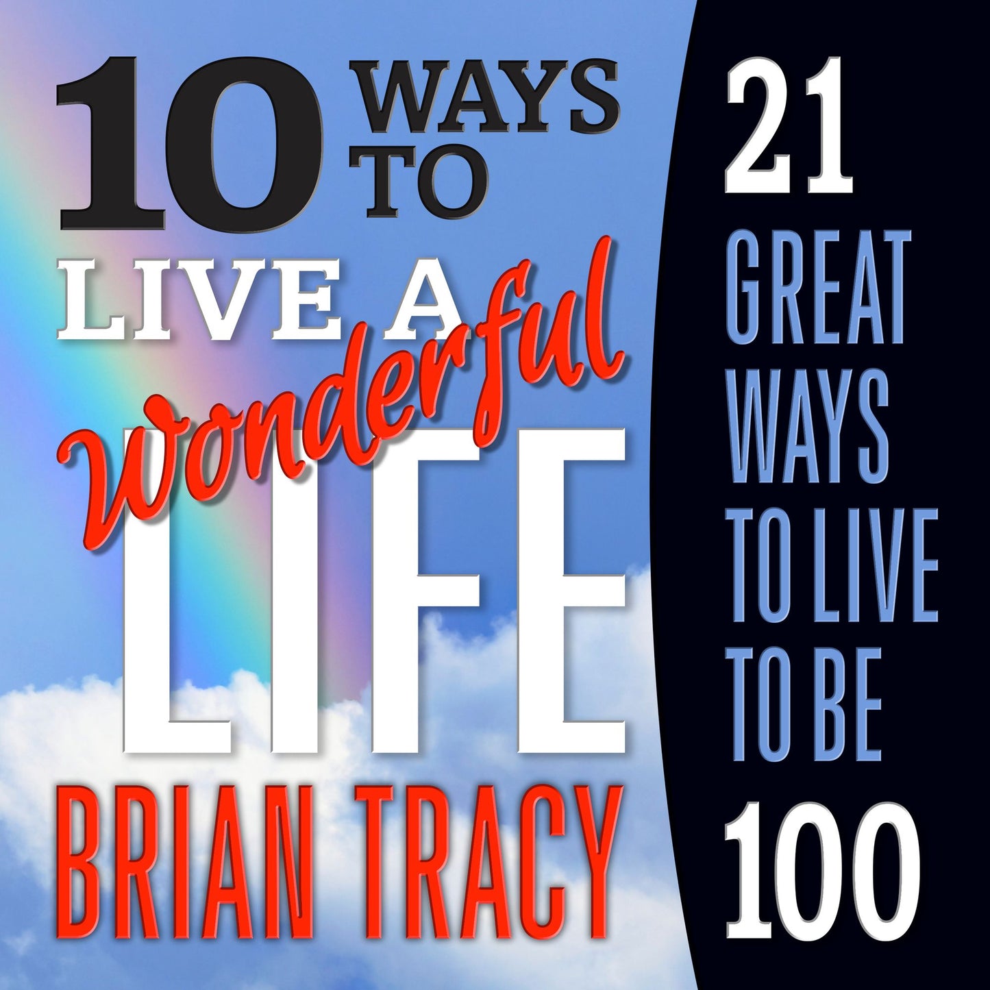 10 Ways to Live a Wonderful Life: 21 Great Ways to Live to Be 100